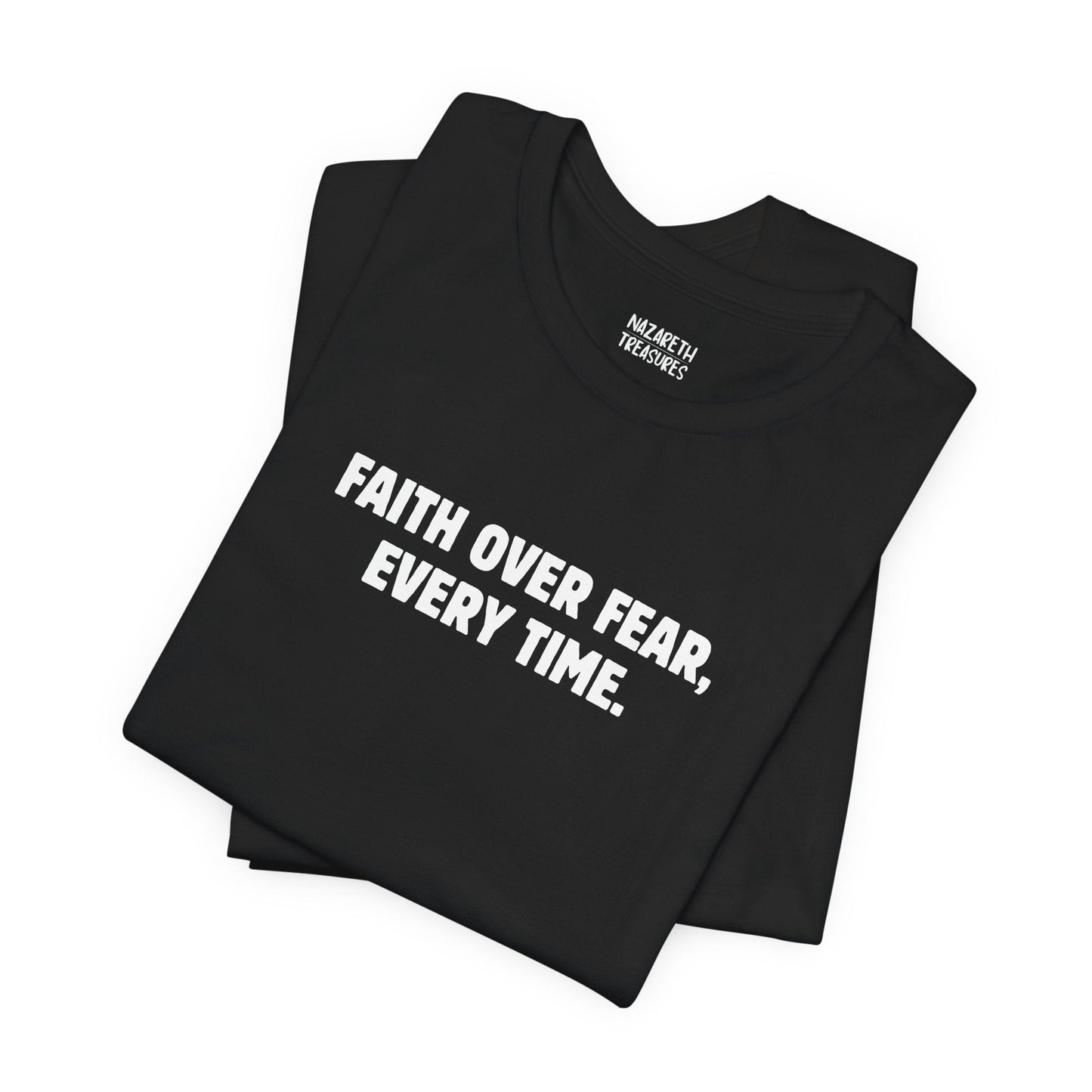 Faith Over Fear, Every Time T-Shirt - T-Shirt - Nazareth Treasures