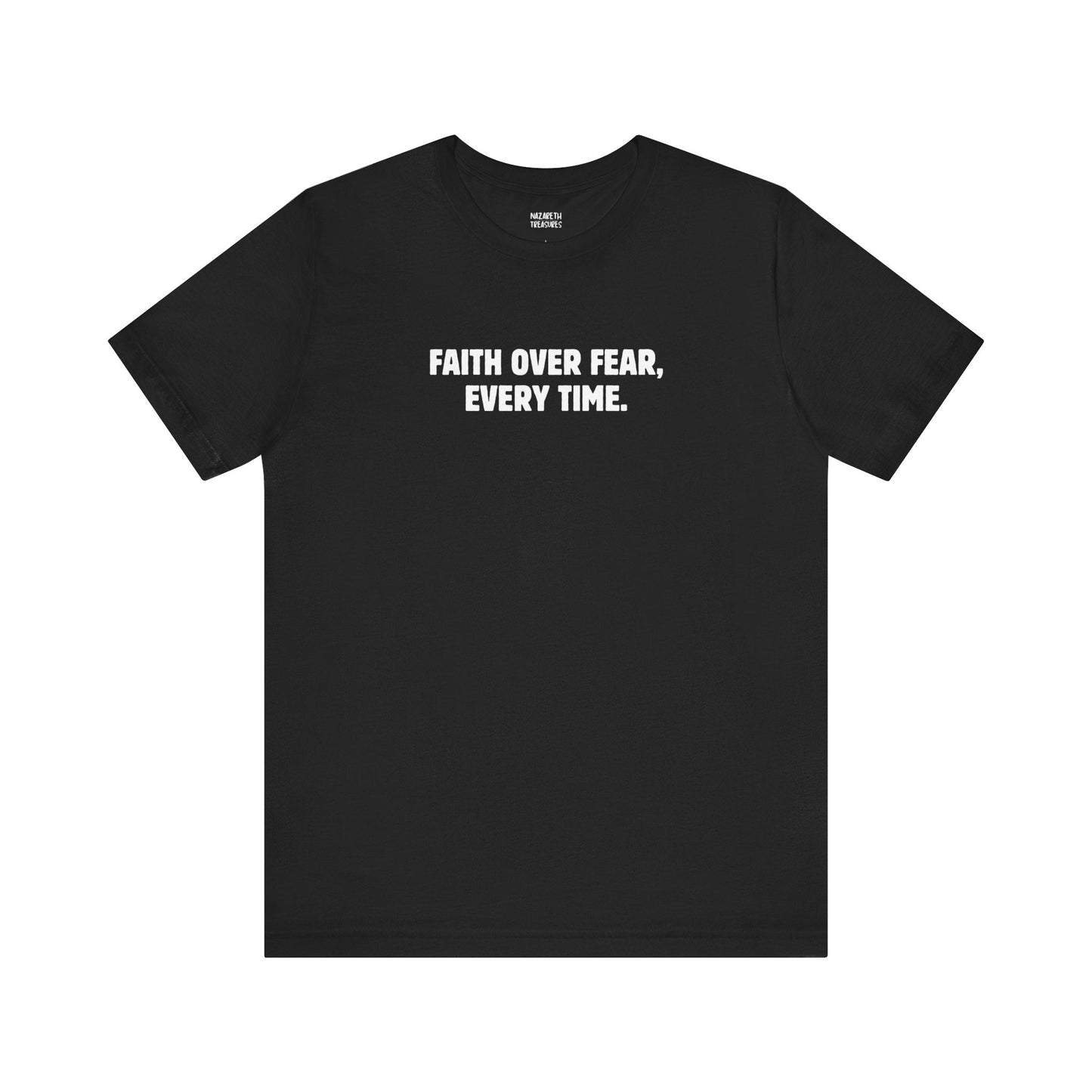 Faith Over Fear, Every Time T-Shirt - T-Shirt - Nazareth Treasures