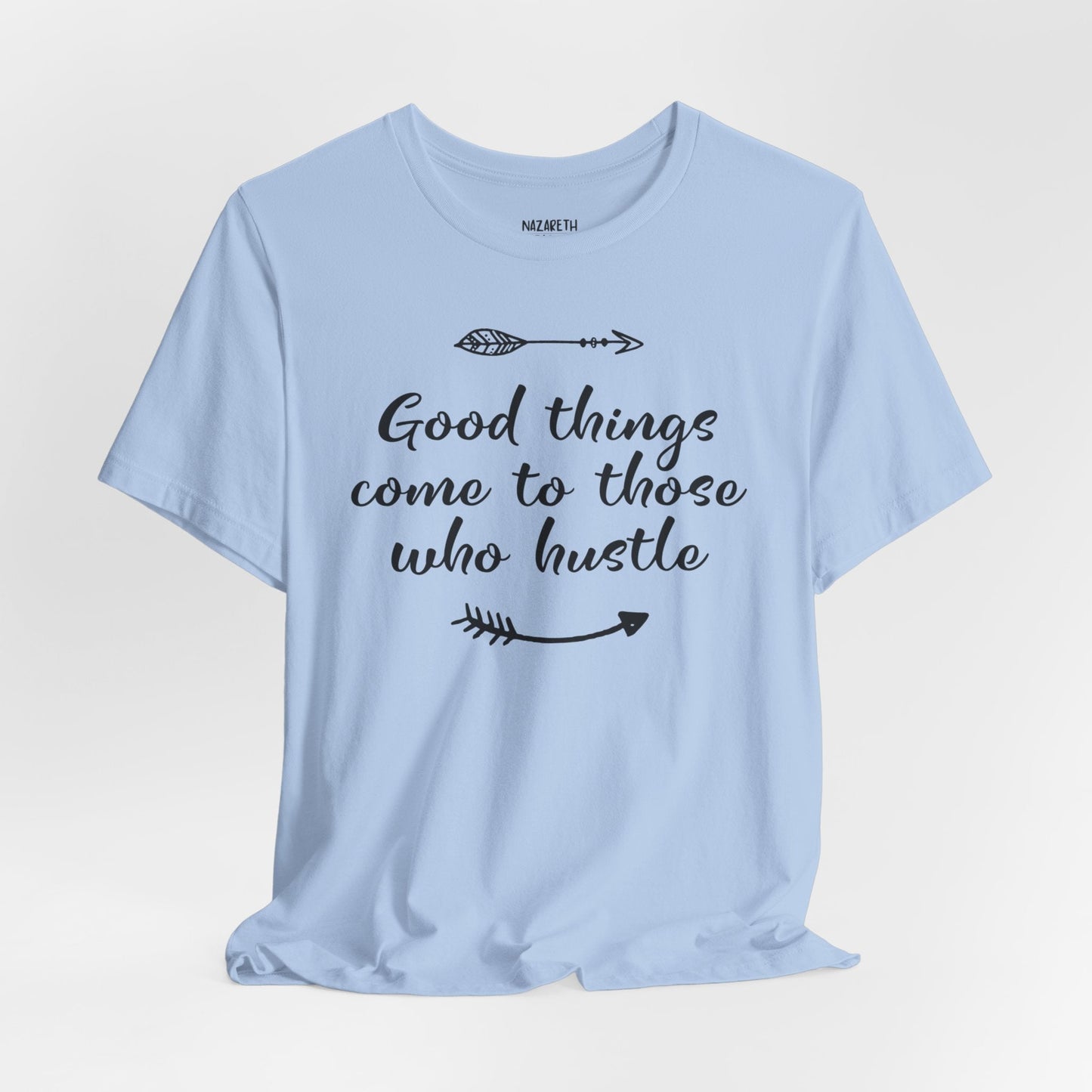 Good things come to those who hustle - Unisex T-Shirt - T-Shirt - Nazareth Treasures