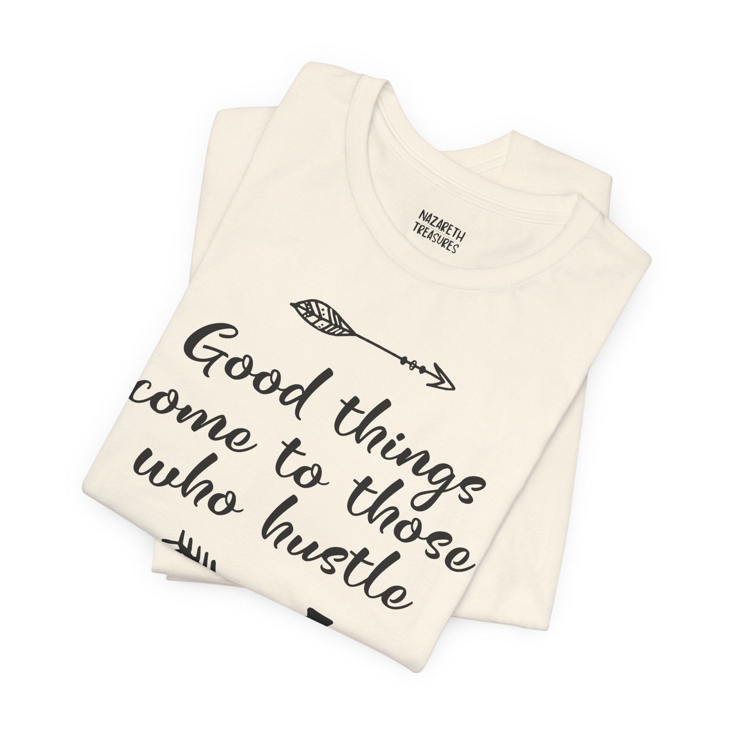 Good things come to those who hustle - Unisex T-Shirt - T-Shirt - Nazareth Treasures
