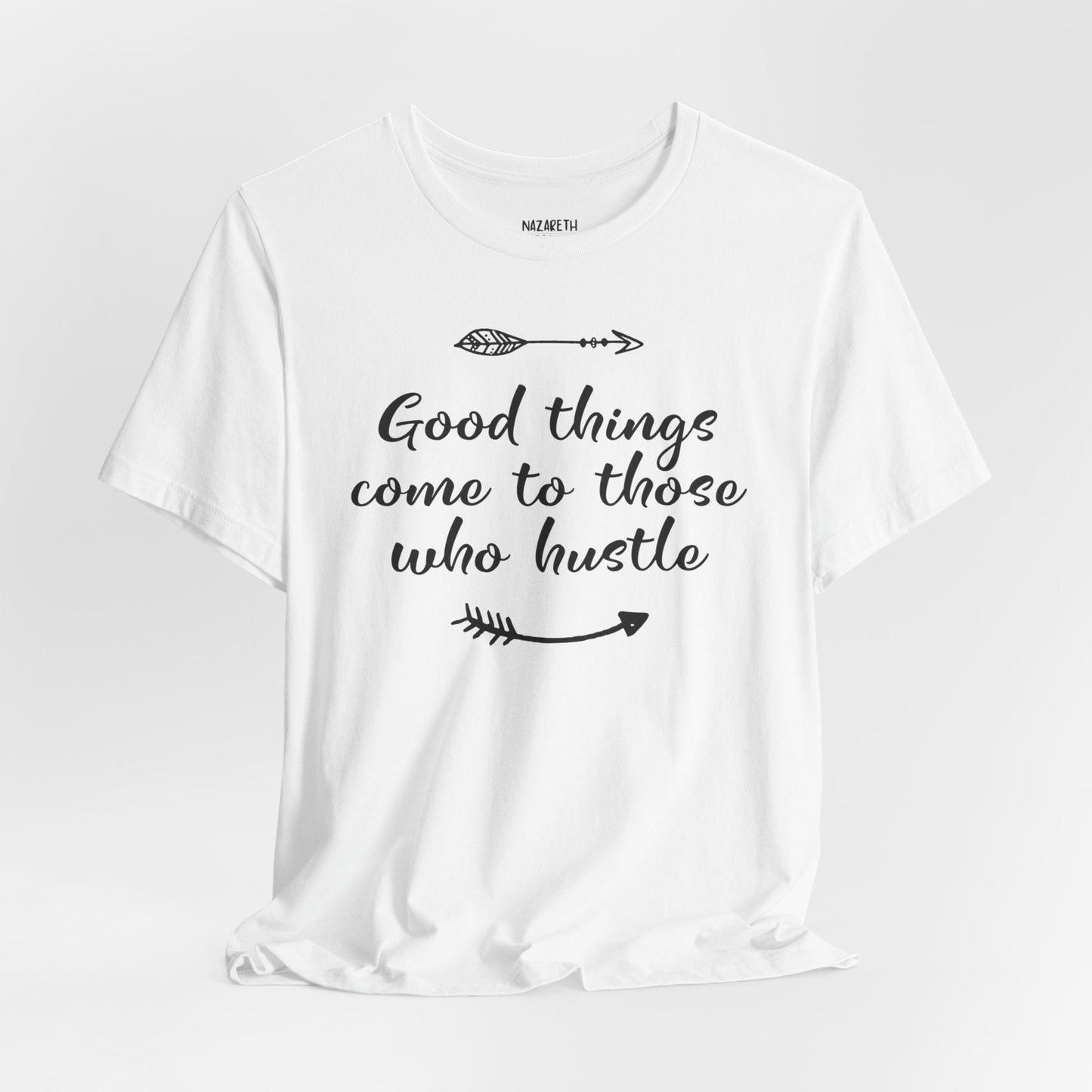 Good things come to those who hustle - Unisex T-Shirt - T-Shirt - Nazareth Treasures