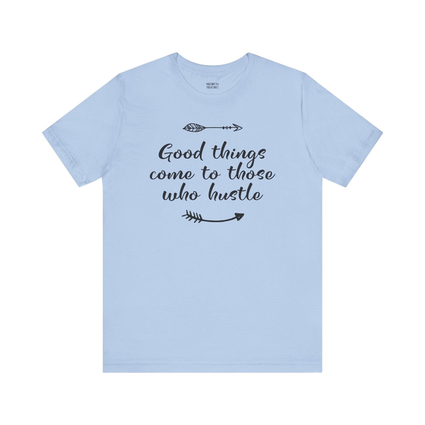 Good things come to those who hustle - Unisex T-Shirt - T-Shirt - Nazareth Treasures