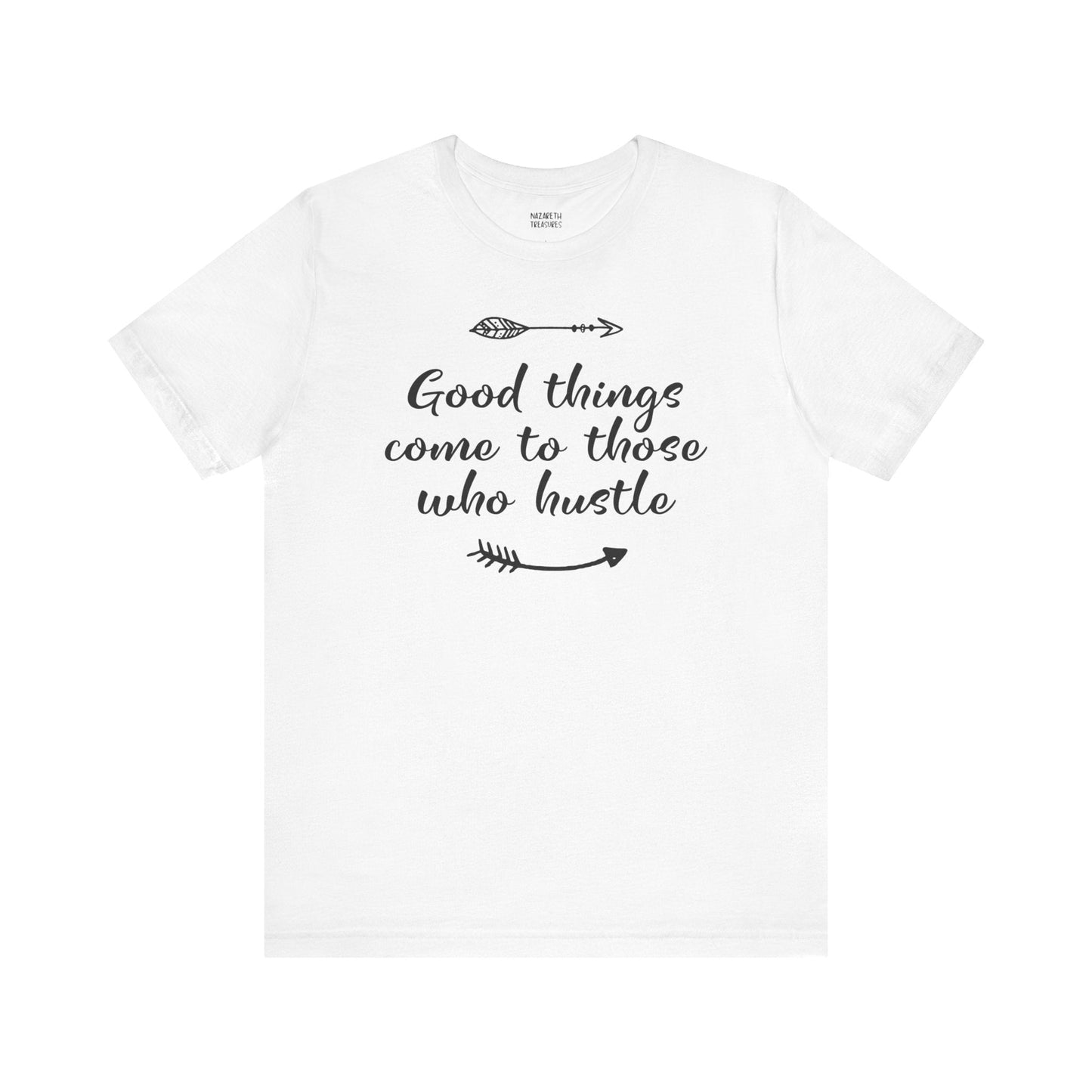 Good things come to those who hustle - Unisex T-Shirt - T-Shirt - Nazareth Treasures