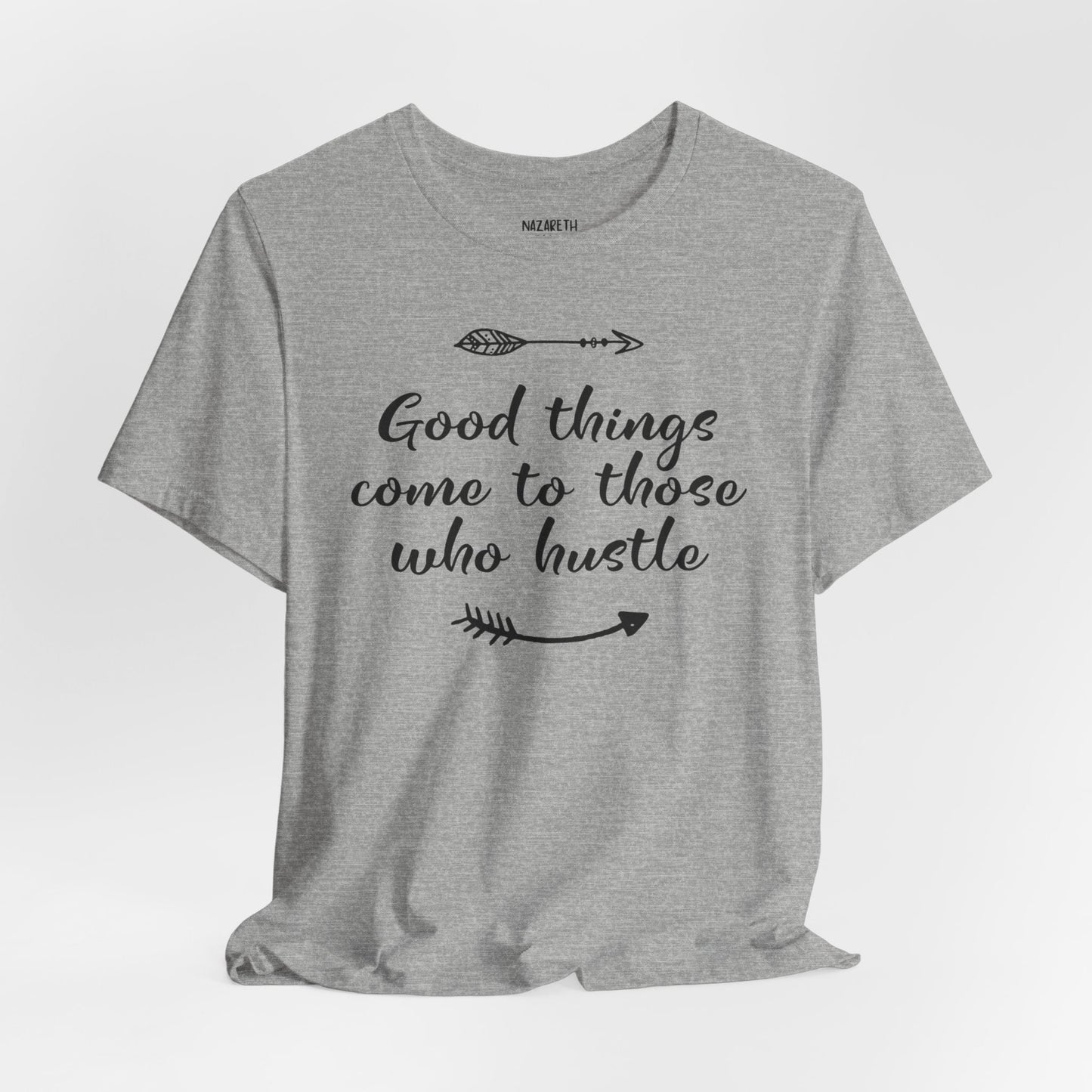 Good things come to those who hustle - Unisex T-Shirt - T-Shirt - Nazareth Treasures