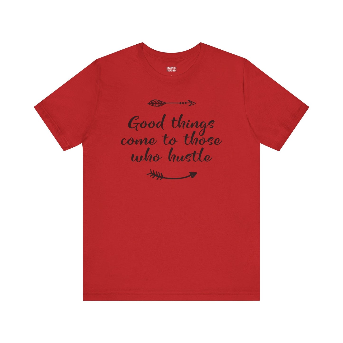 Good things come to those who hustle - Unisex T-Shirt - T-Shirt - Nazareth Treasures
