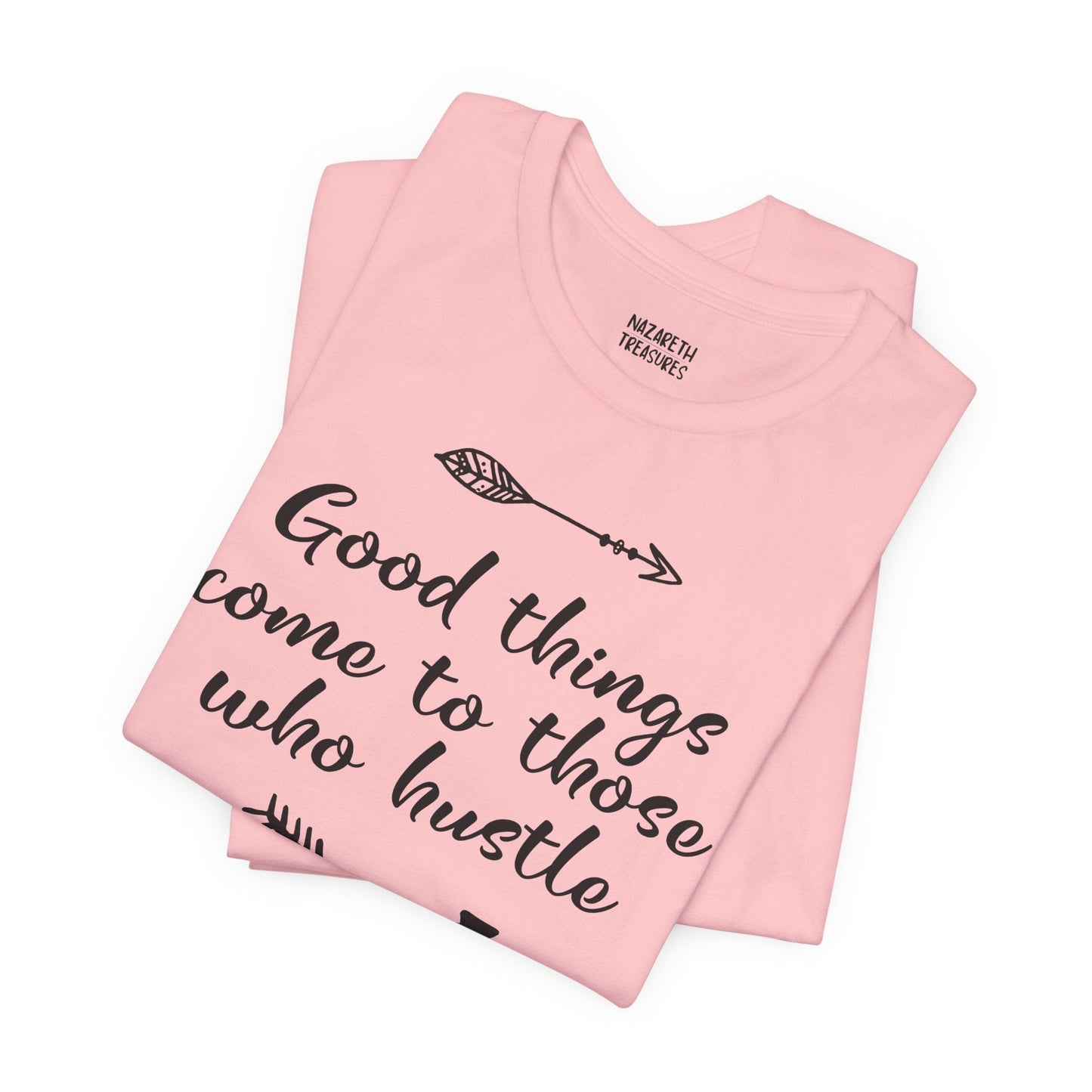 Good things come to those who hustle - Unisex T-Shirt - T-Shirt - Nazareth Treasures