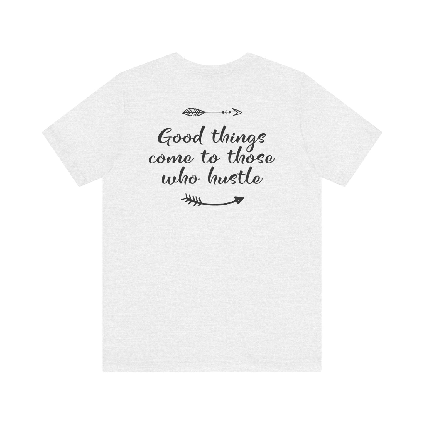 Good things come to those who hustle - Unisex T-Shirt - T-Shirt - Nazareth Treasures