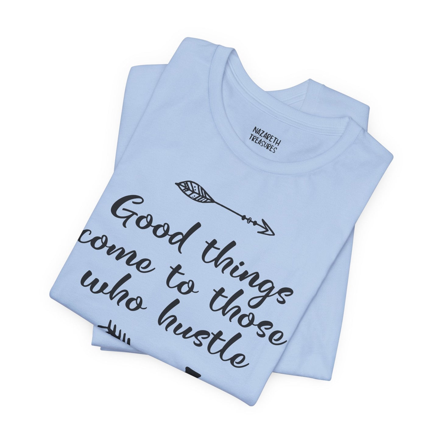 Good things come to those who hustle - Unisex T-Shirt - T-Shirt - Nazareth Treasures