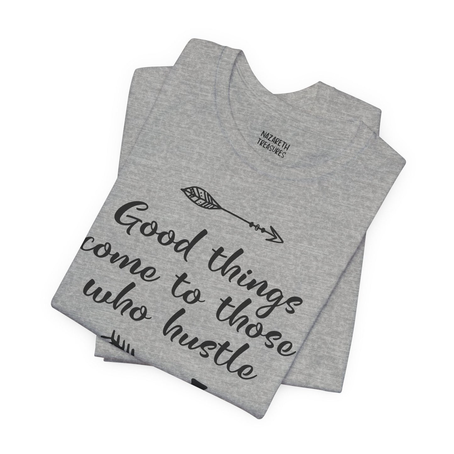 Good things come to those who hustle - Unisex T-Shirt - T-Shirt - Nazareth Treasures
