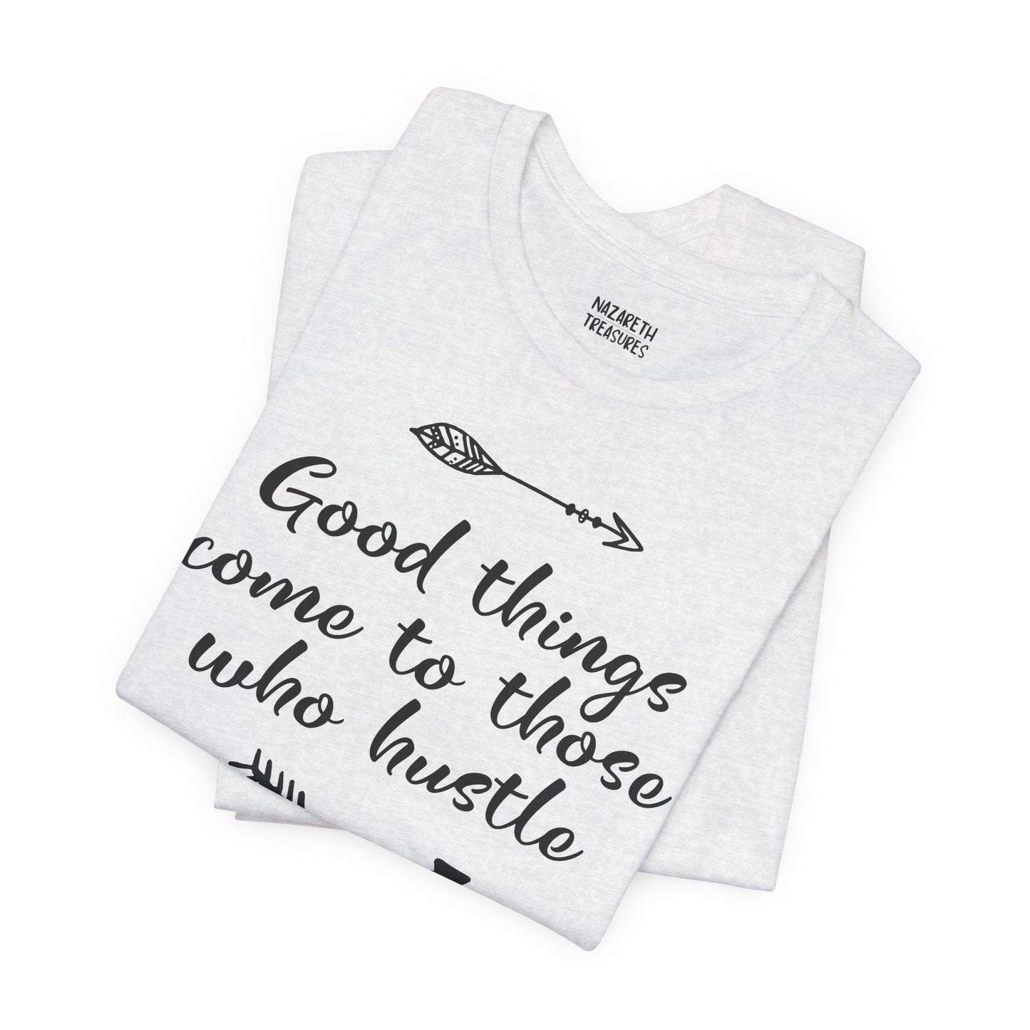 Good things come to those who hustle - Unisex T-Shirt - T-Shirt - Nazareth Treasures