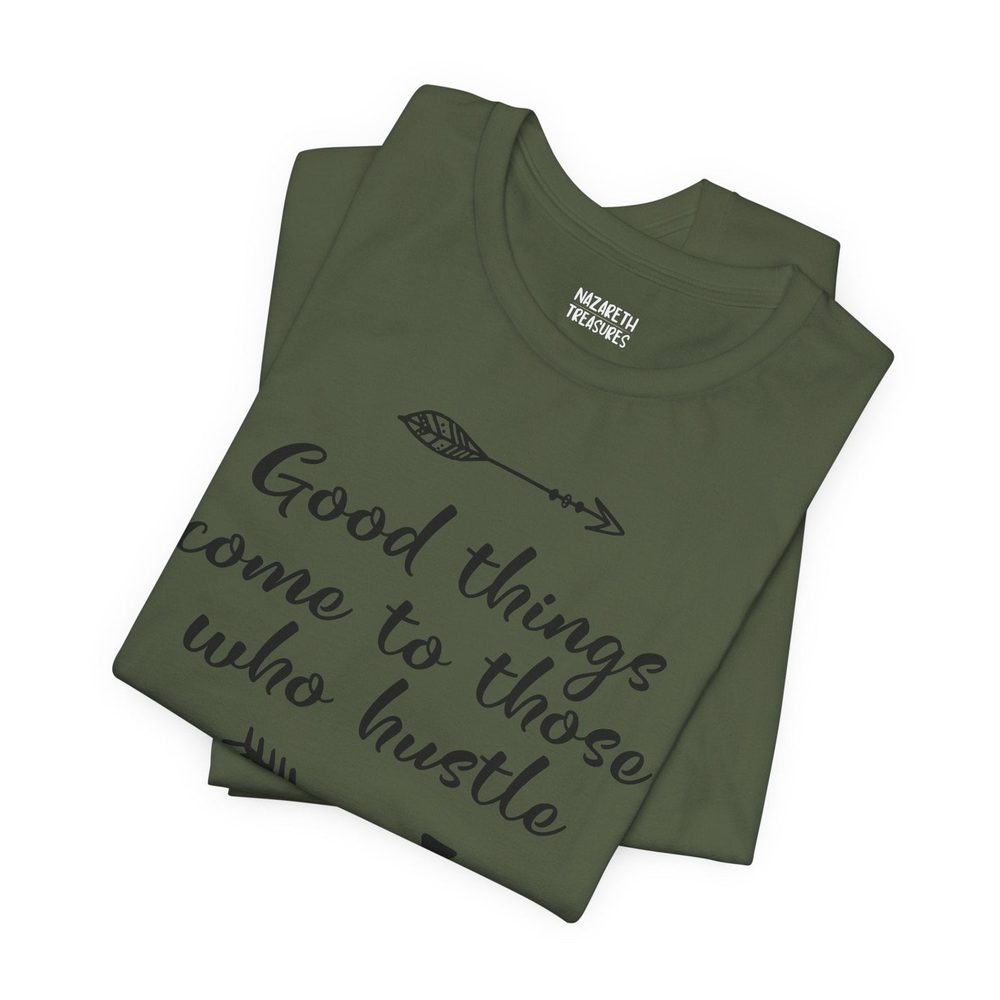 Good things come to those who hustle - Unisex T-Shirt - T-Shirt - Nazareth Treasures