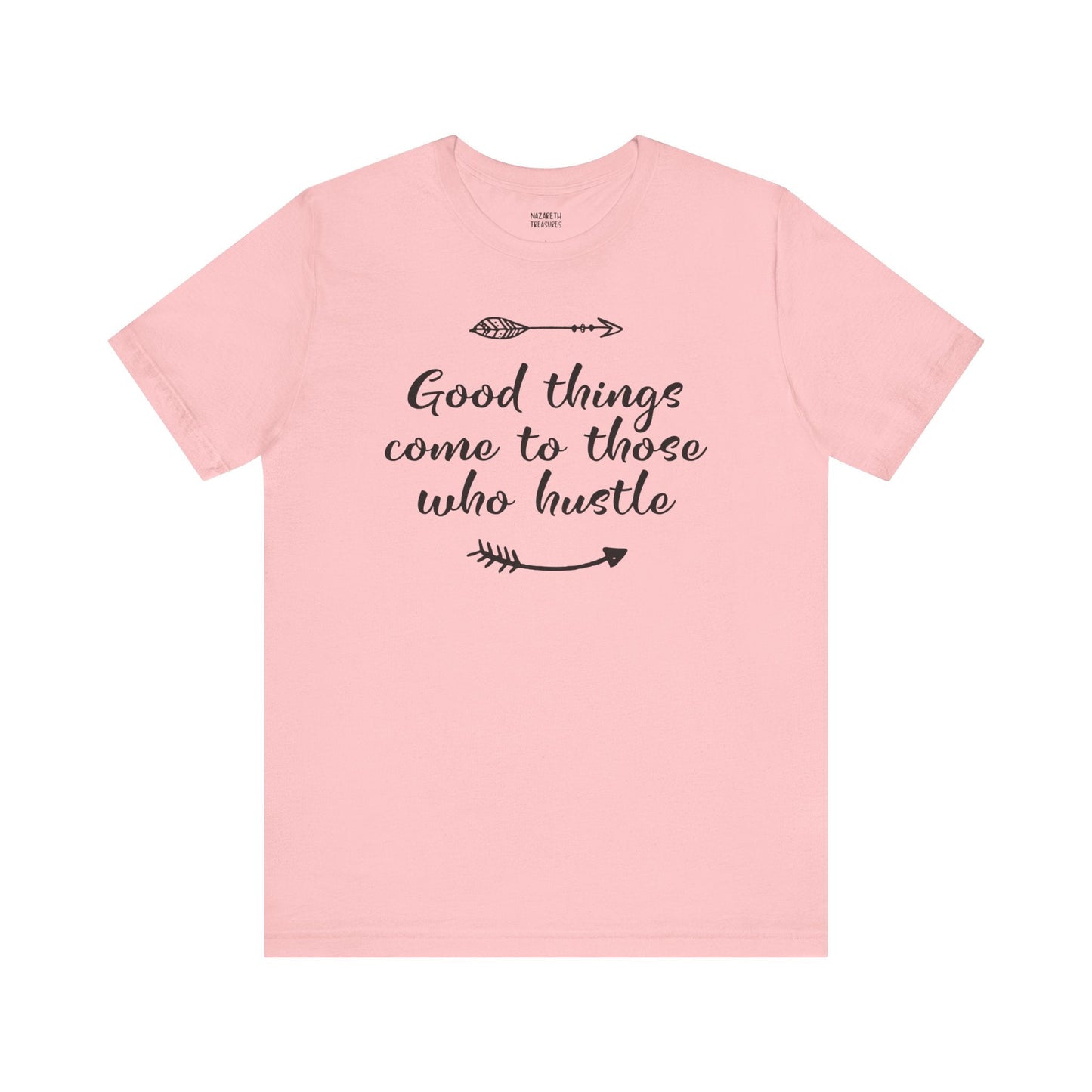 Good things come to those who hustle - Unisex T-Shirt - T-Shirt - Nazareth Treasures