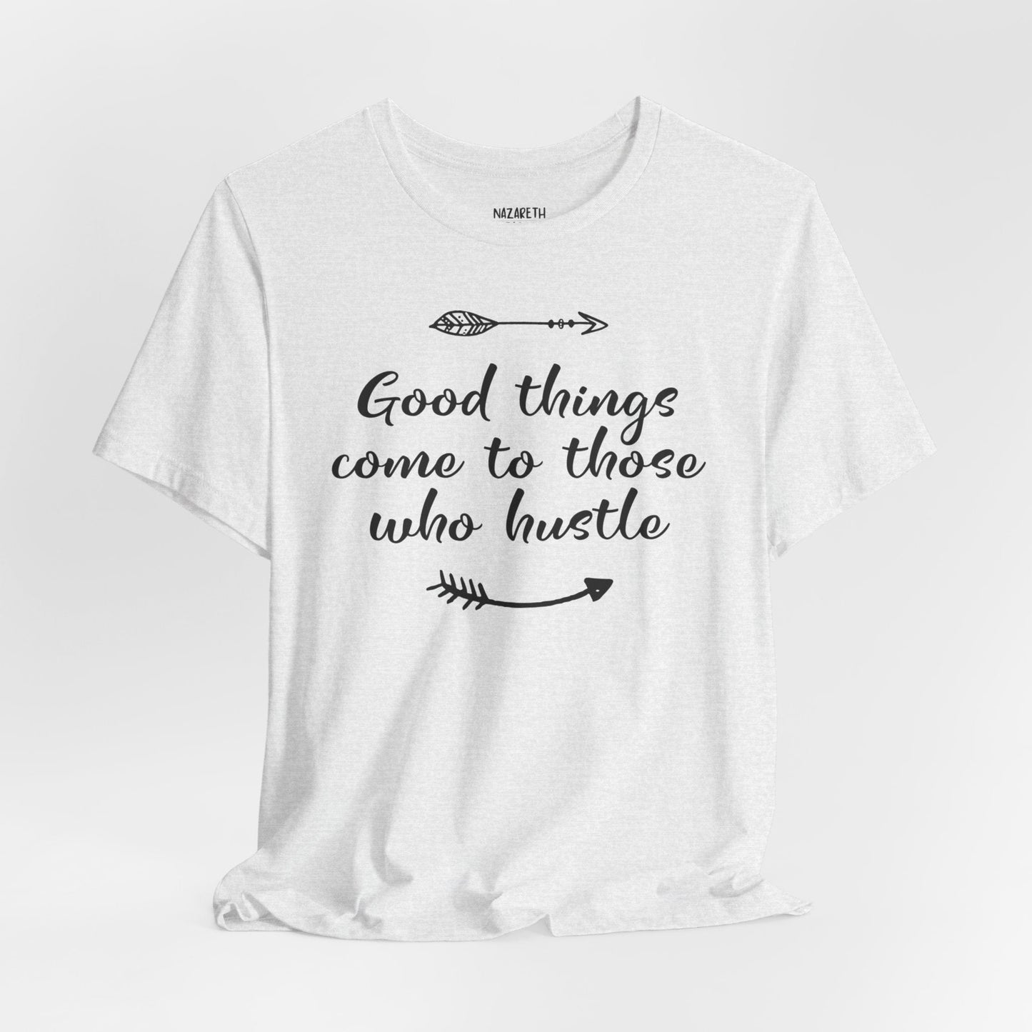 Good things come to those who hustle - Unisex T-Shirt - T-Shirt - Nazareth Treasures