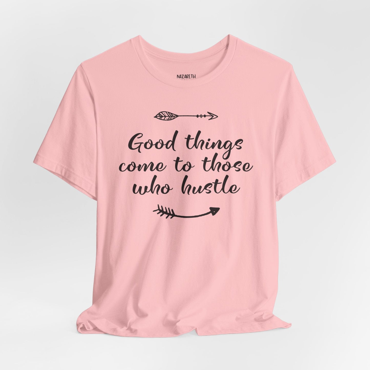 Good things come to those who hustle - Unisex T-Shirt - T-Shirt - Nazareth Treasures