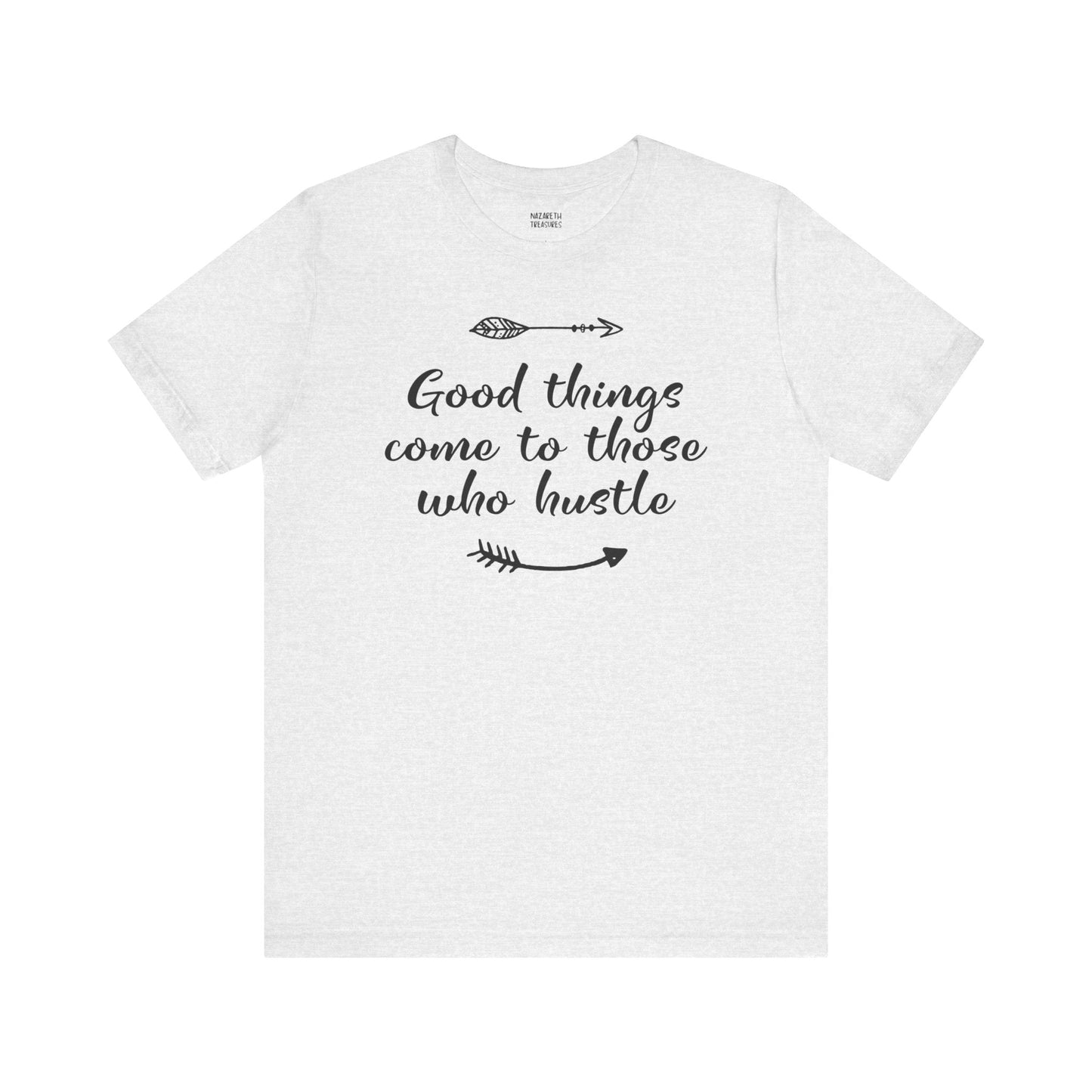 Good things come to those who hustle - Unisex T-Shirt - T-Shirt - Nazareth Treasures