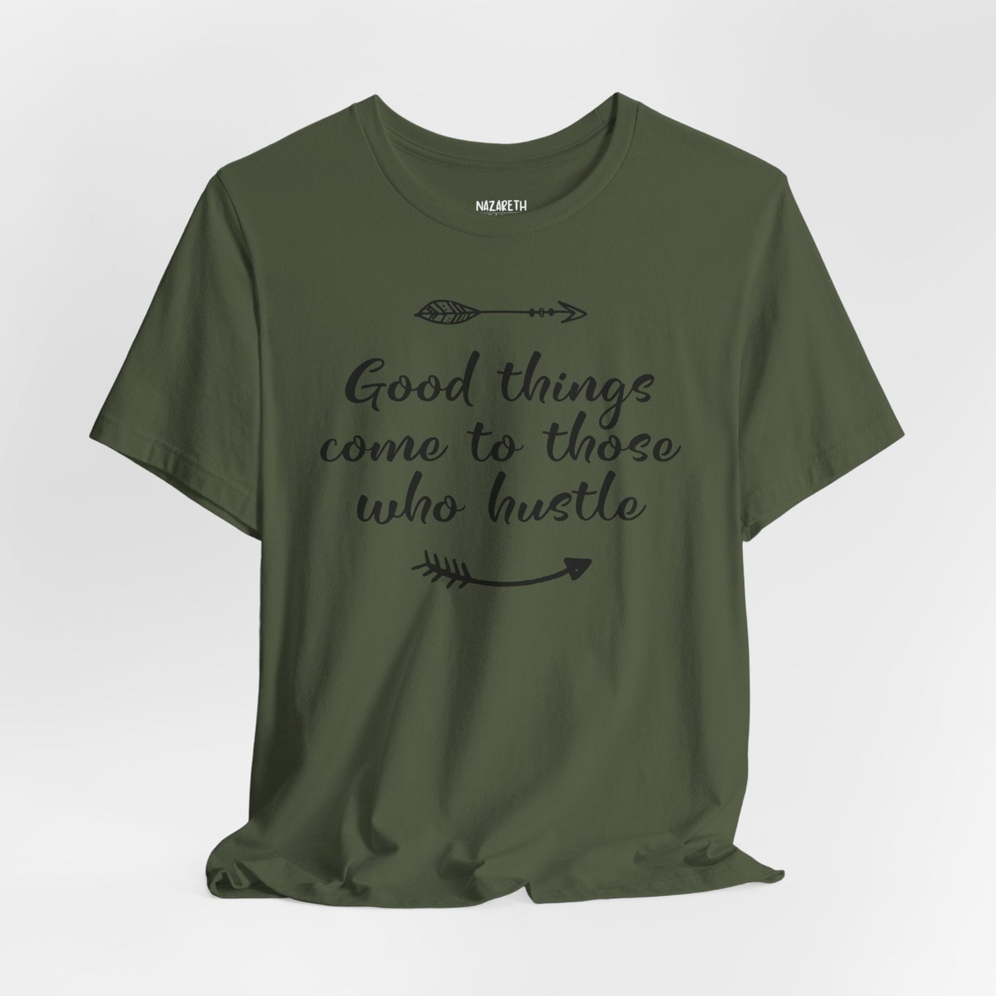 Good things come to those who hustle - Unisex T-Shirt - T-Shirt - Nazareth Treasures