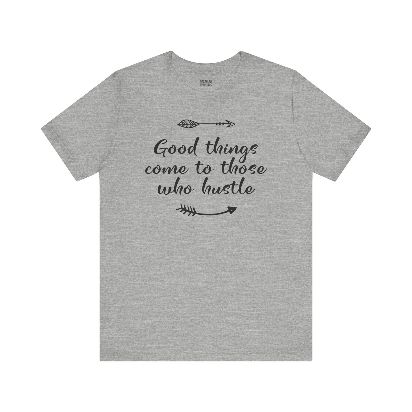 Good things come to those who hustle - Unisex T-Shirt - T-Shirt - Nazareth Treasures