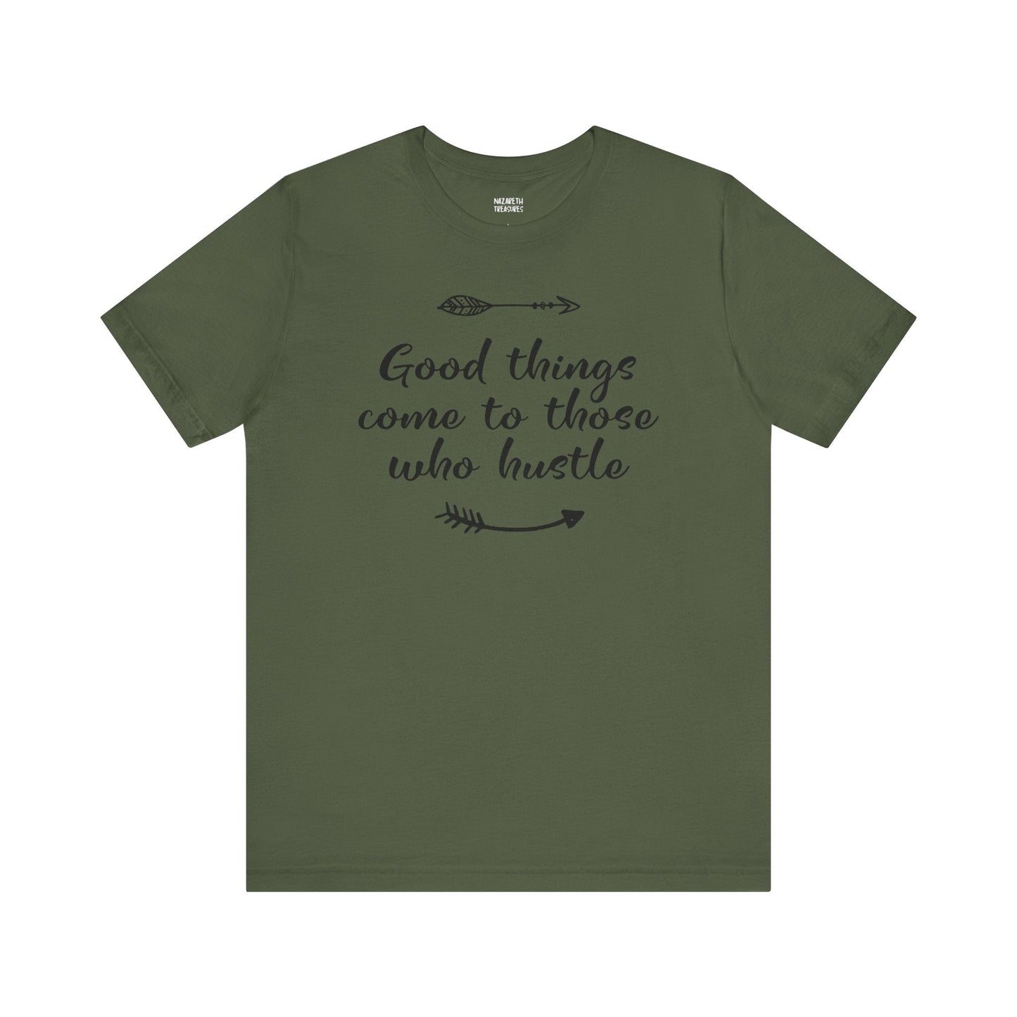 Good things come to those who hustle - Unisex T-Shirt - T-Shirt - Nazareth Treasures
