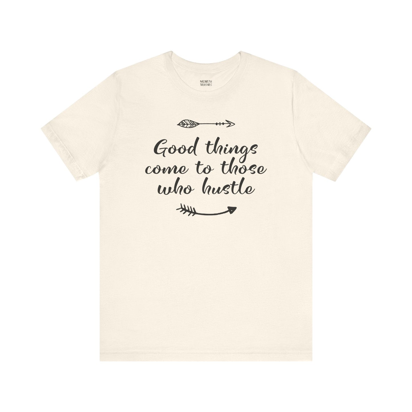 Good things come to those who hustle - Unisex T-Shirt - T-Shirt - Nazareth Treasures