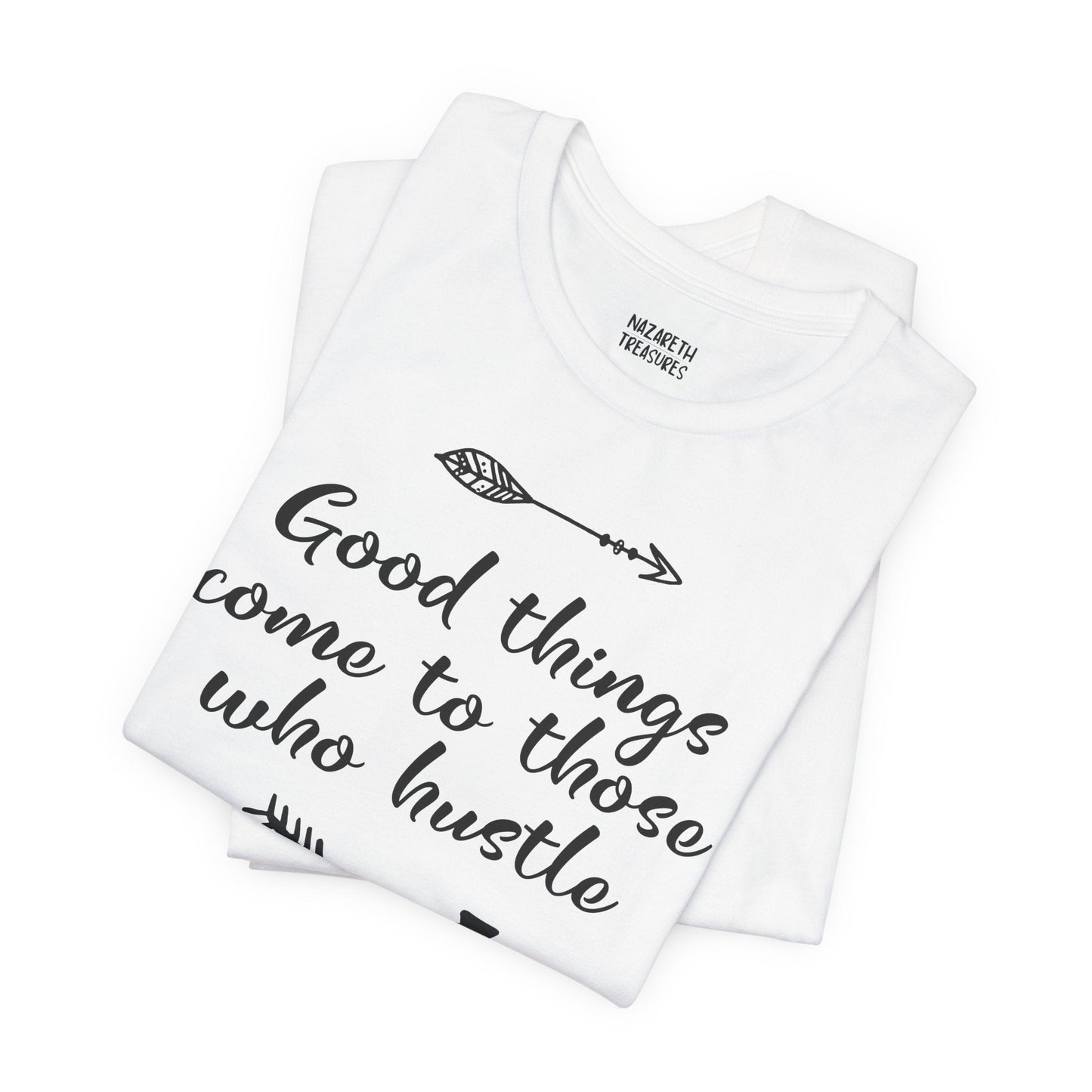 Good things come to those who hustle - Unisex T-Shirt - T-Shirt - Nazareth Treasures