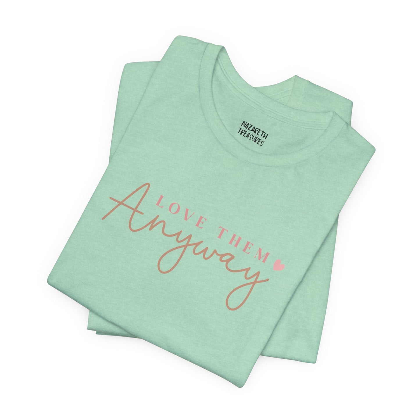 Love Them Anyway - T-Shirt - T-Shirt - Nazareth Treasures
