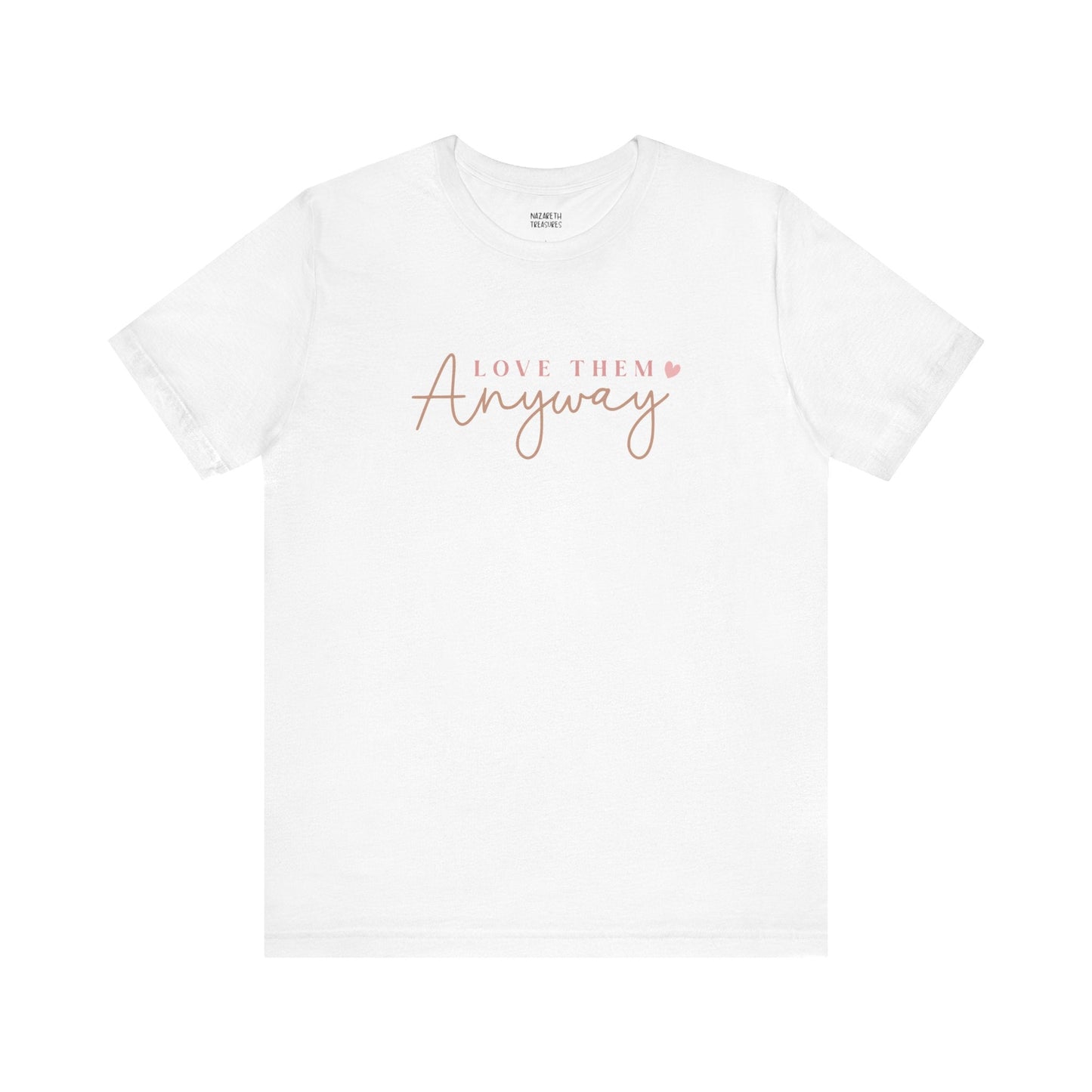 Love Them Anyway - T-Shirt - T-Shirt - Nazareth Treasures
