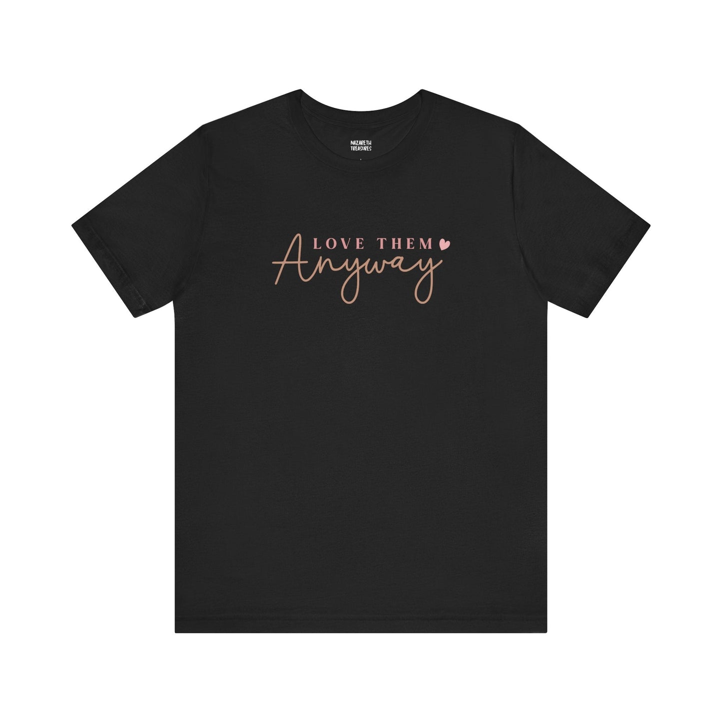Love Them Anyway - T-Shirt - T-Shirt - Nazareth Treasures