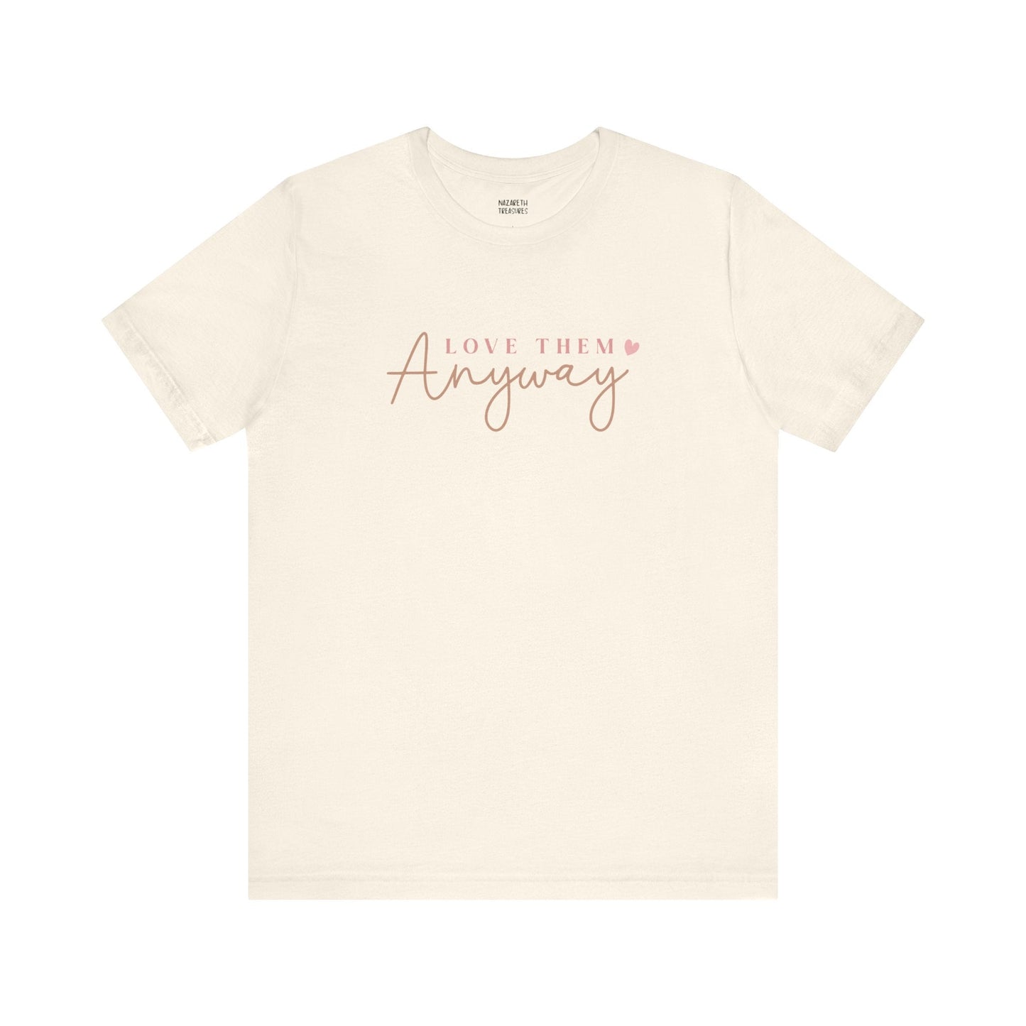 Love Them Anyway - T-Shirt - T-Shirt - Nazareth Treasures