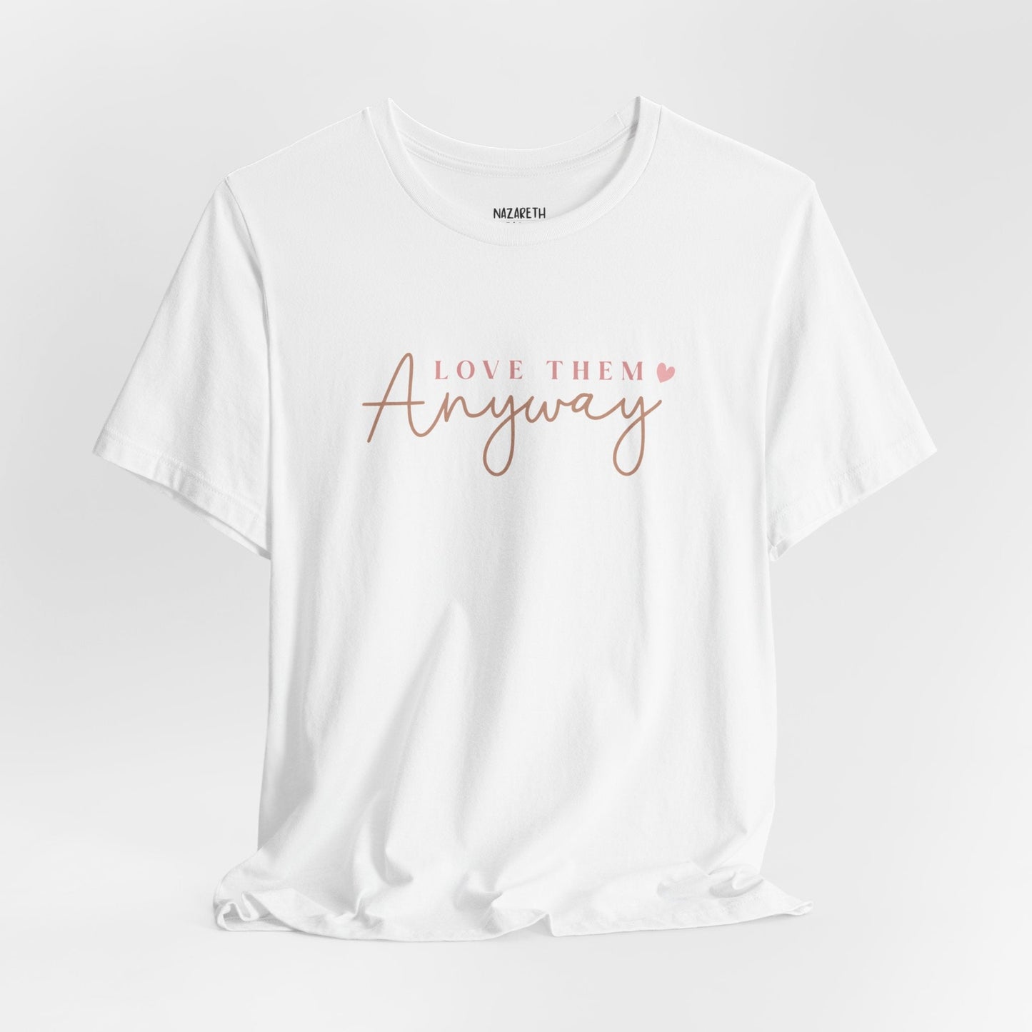 Love Them Anyway - T-Shirt - T-Shirt - Nazareth Treasures