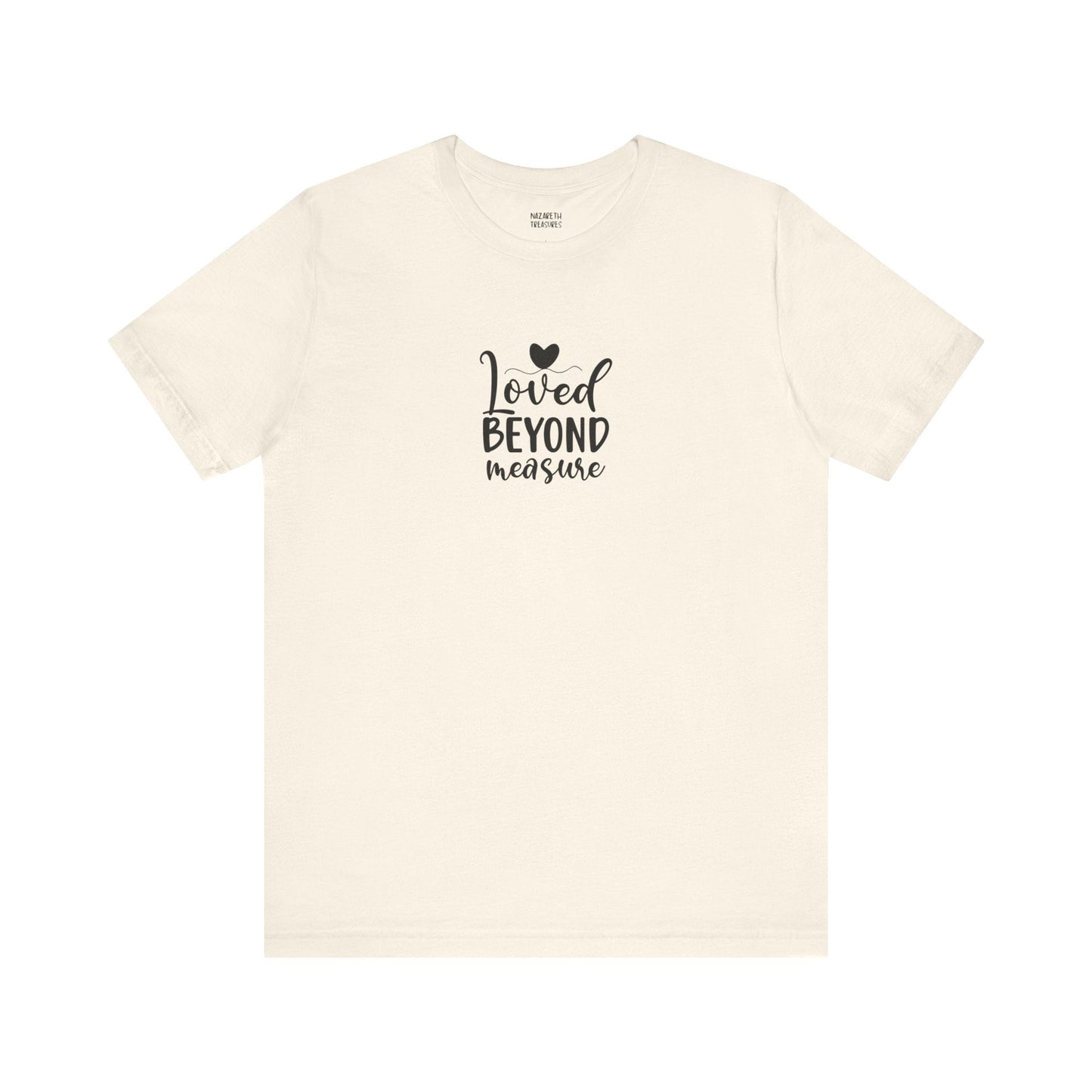 Loved Beyond Measure - Unisex T-Shirt - T-Shirt - Nazareth Treasures