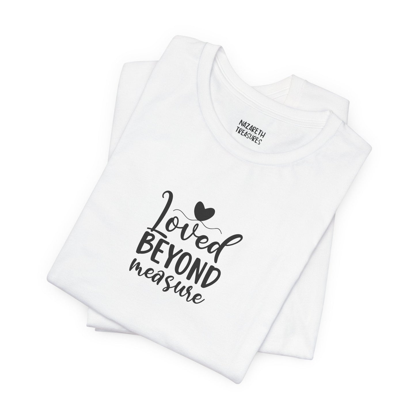 Loved Beyond Measure - Unisex T-Shirt - T-Shirt - Nazareth Treasures