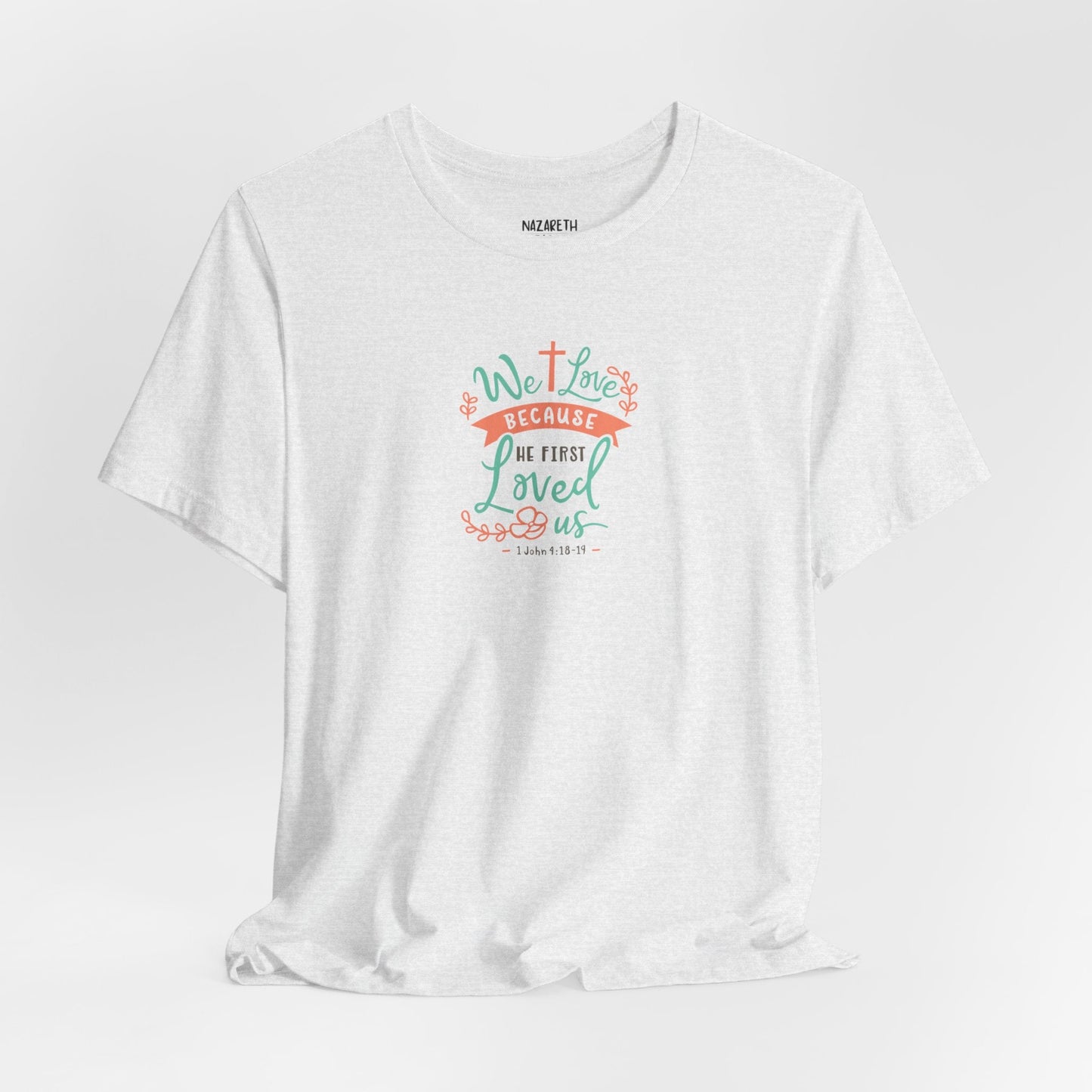 We love because he first loved - 1 John 4:19 NIV - Unisex T-Shirt - T-Shirt - Nazareth Treasures