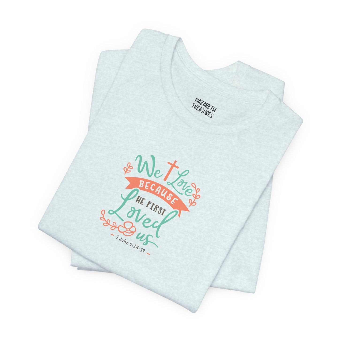 We love because he first loved - 1 John 4:19 NIV - Unisex T-Shirt - T-Shirt - Nazareth Treasures