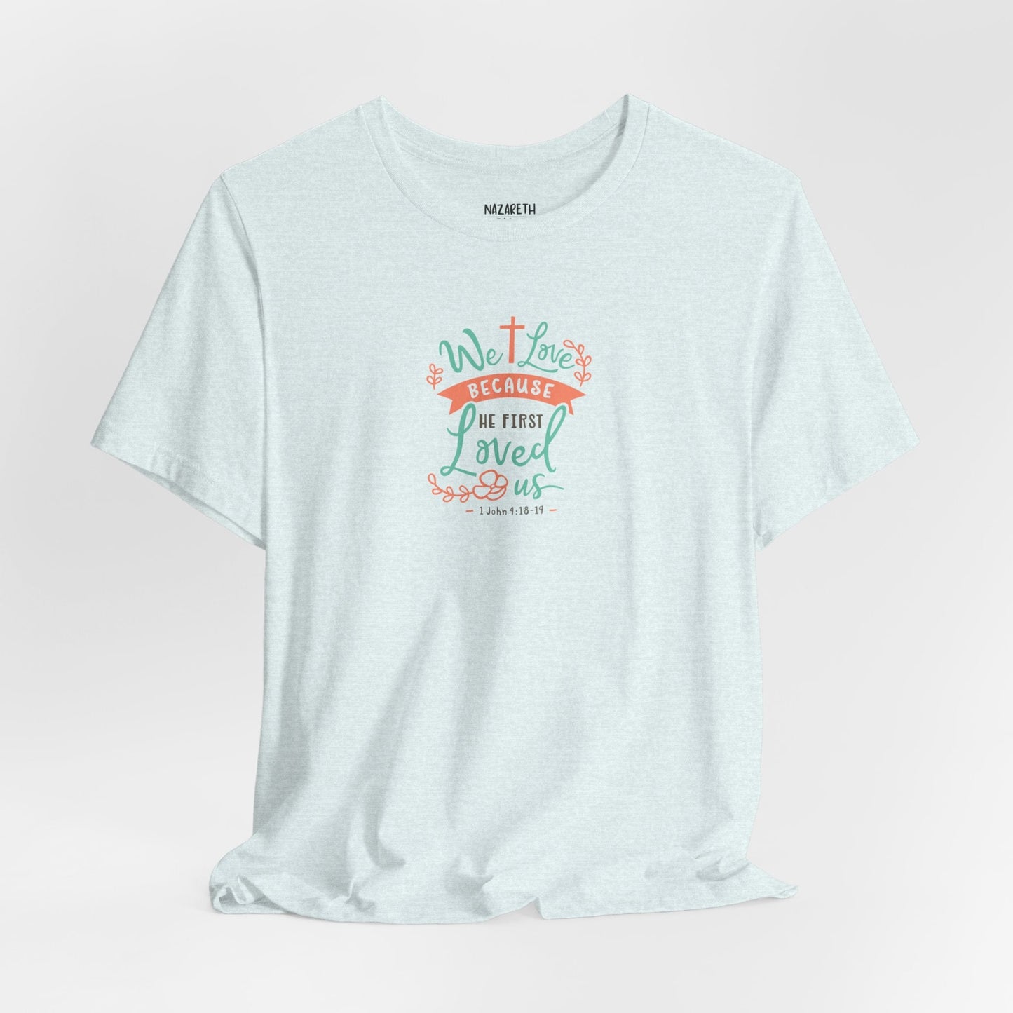 We love because he first loved - 1 John 4:19 NIV - Unisex T-Shirt - T-Shirt - Nazareth Treasures