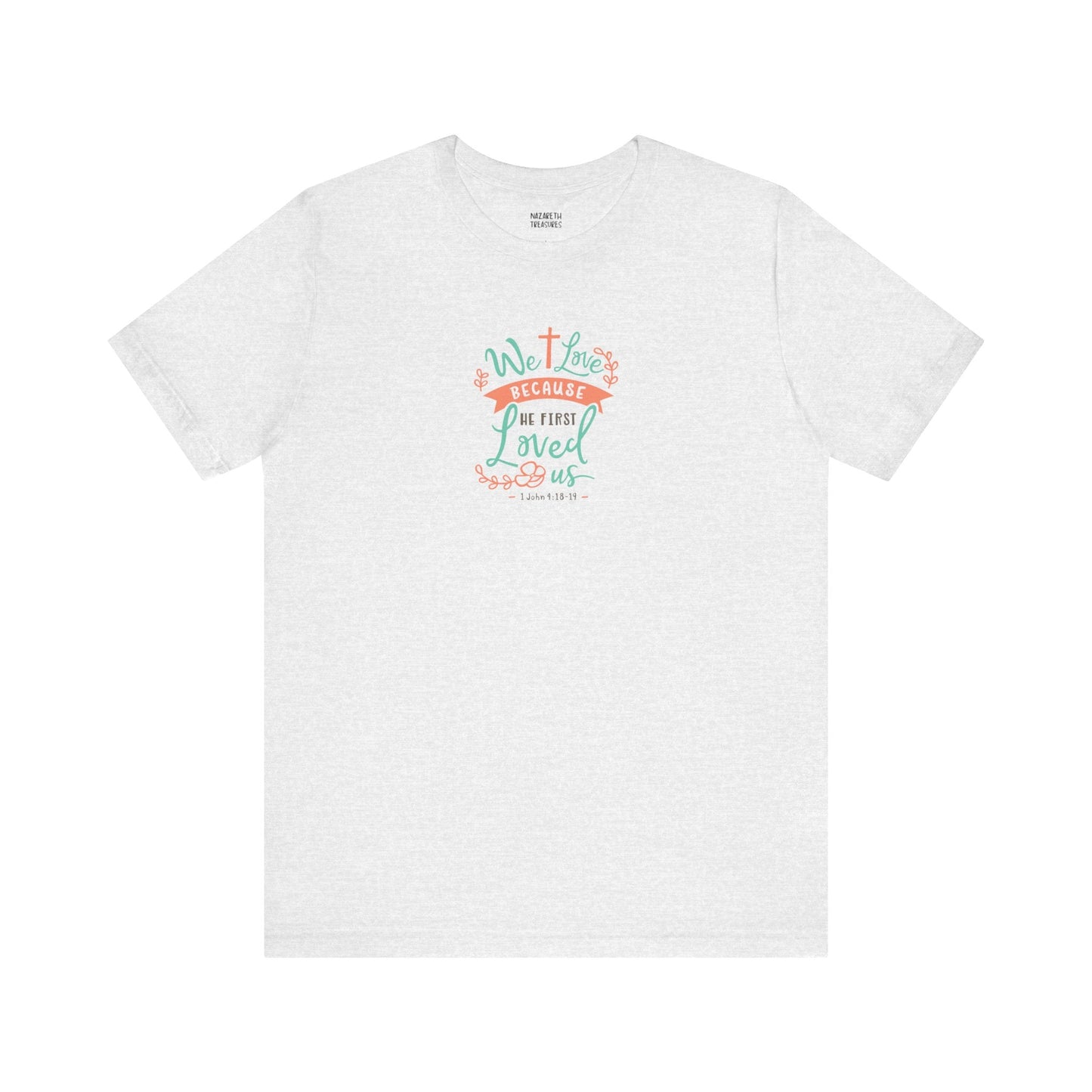 We love because he first loved - 1 John 4:19 NIV - Unisex T-Shirt - T-Shirt - Nazareth Treasures