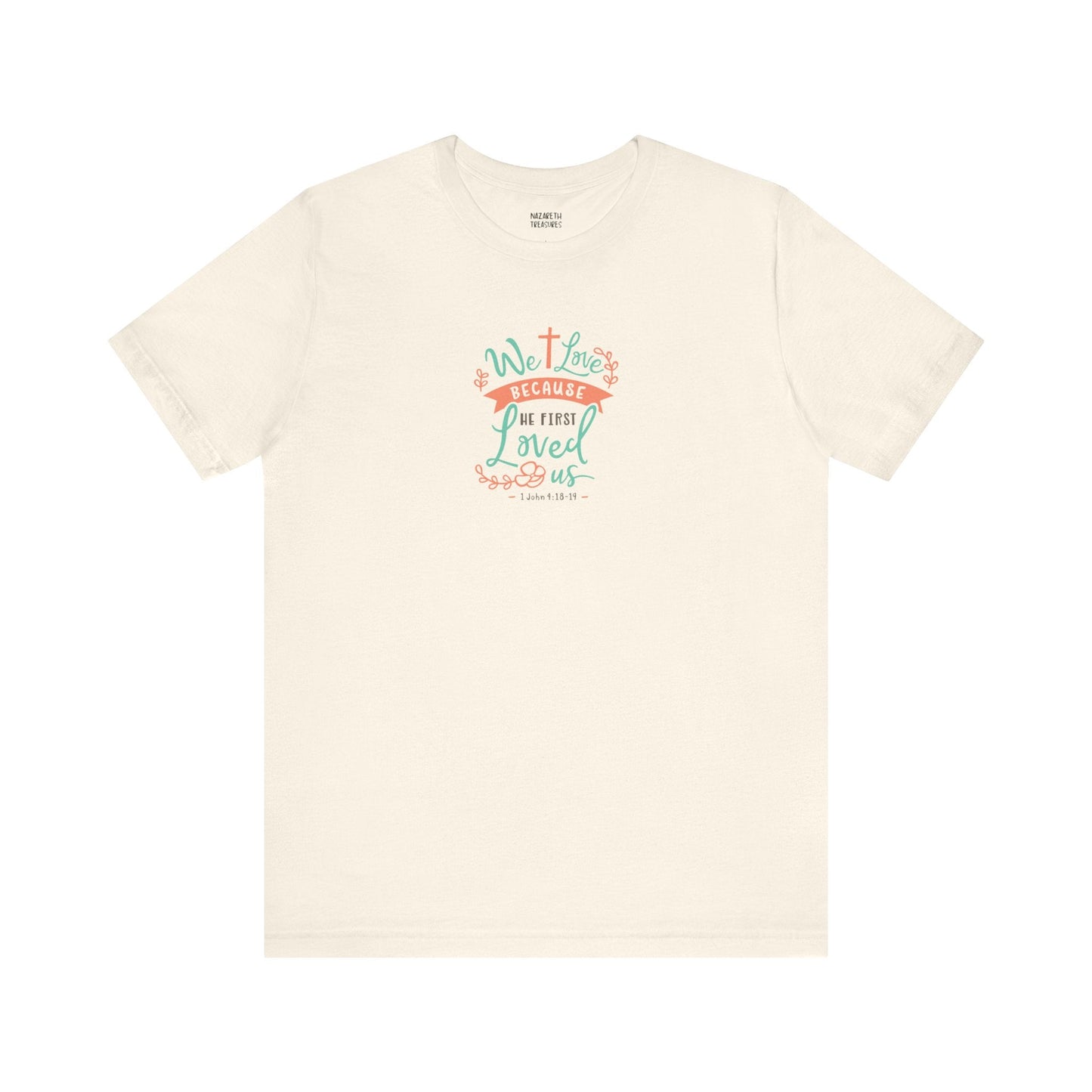 We love because he first loved - 1 John 4:19 NIV - Unisex T-Shirt - T-Shirt - Nazareth Treasures