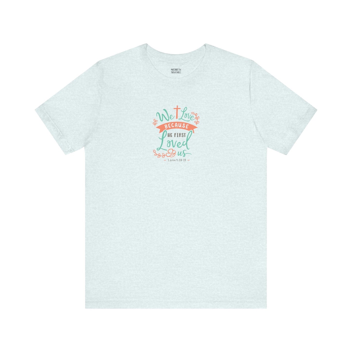 We love because he first loved - 1 John 4:19 NIV - Unisex T-Shirt - T-Shirt - Nazareth Treasures