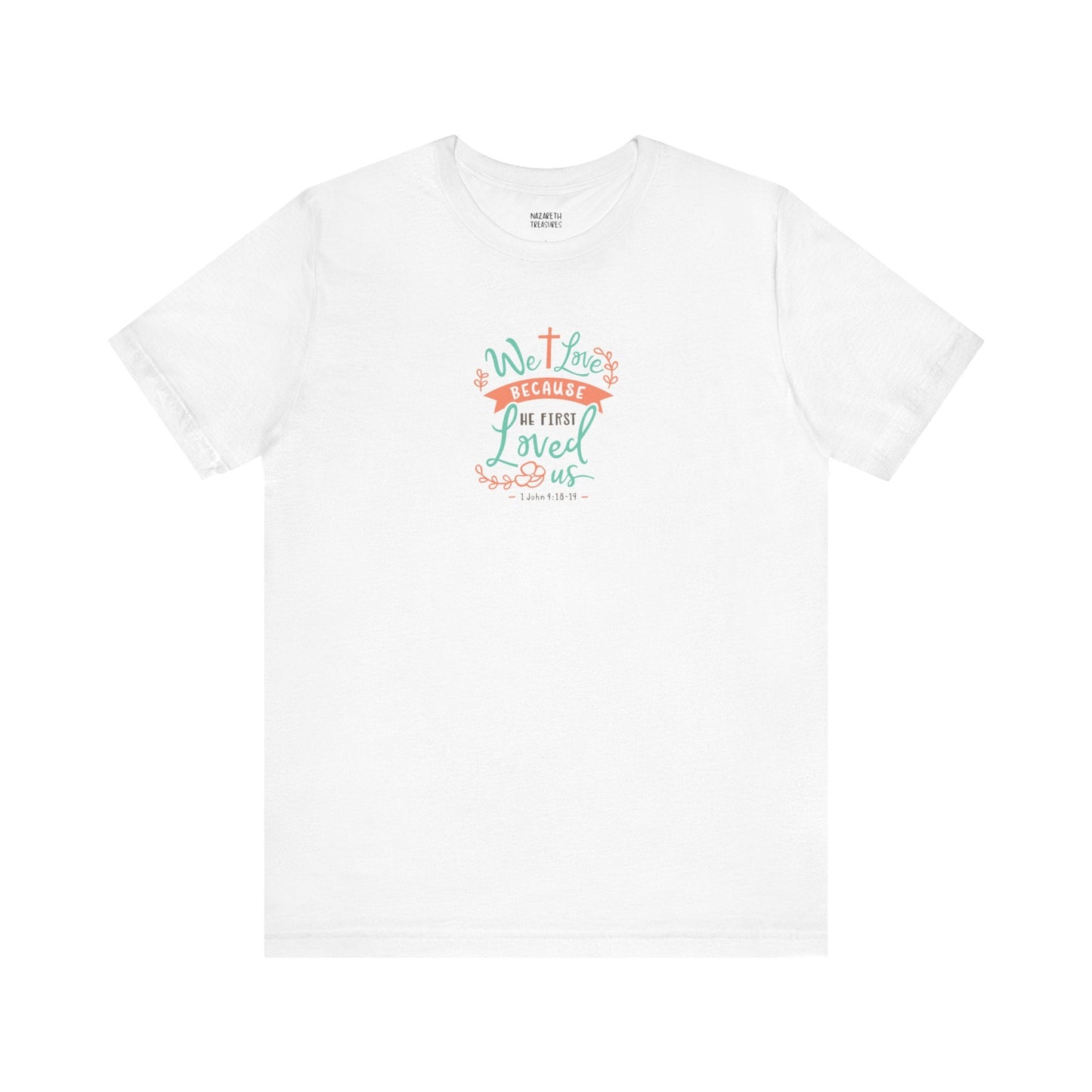 We love because he first loved - 1 John 4:19 NIV - Unisex T-Shirt - T-Shirt - Nazareth Treasures