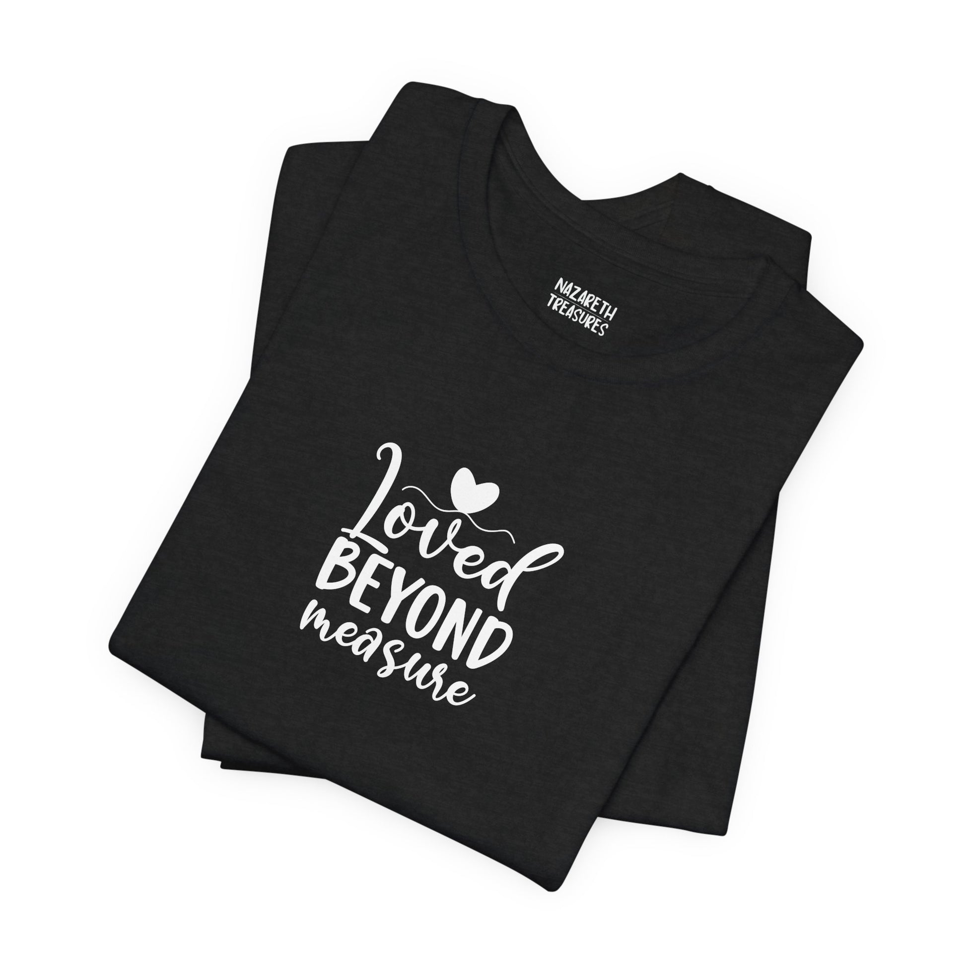 Loved Beyond Measure - Unisex T-Shirt - T-Shirt - Nazareth Treasures
