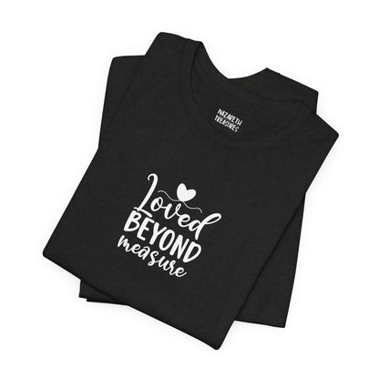 Loved Beyond Measure - Unisex T-Shirt - T-Shirt - Nazareth Treasures