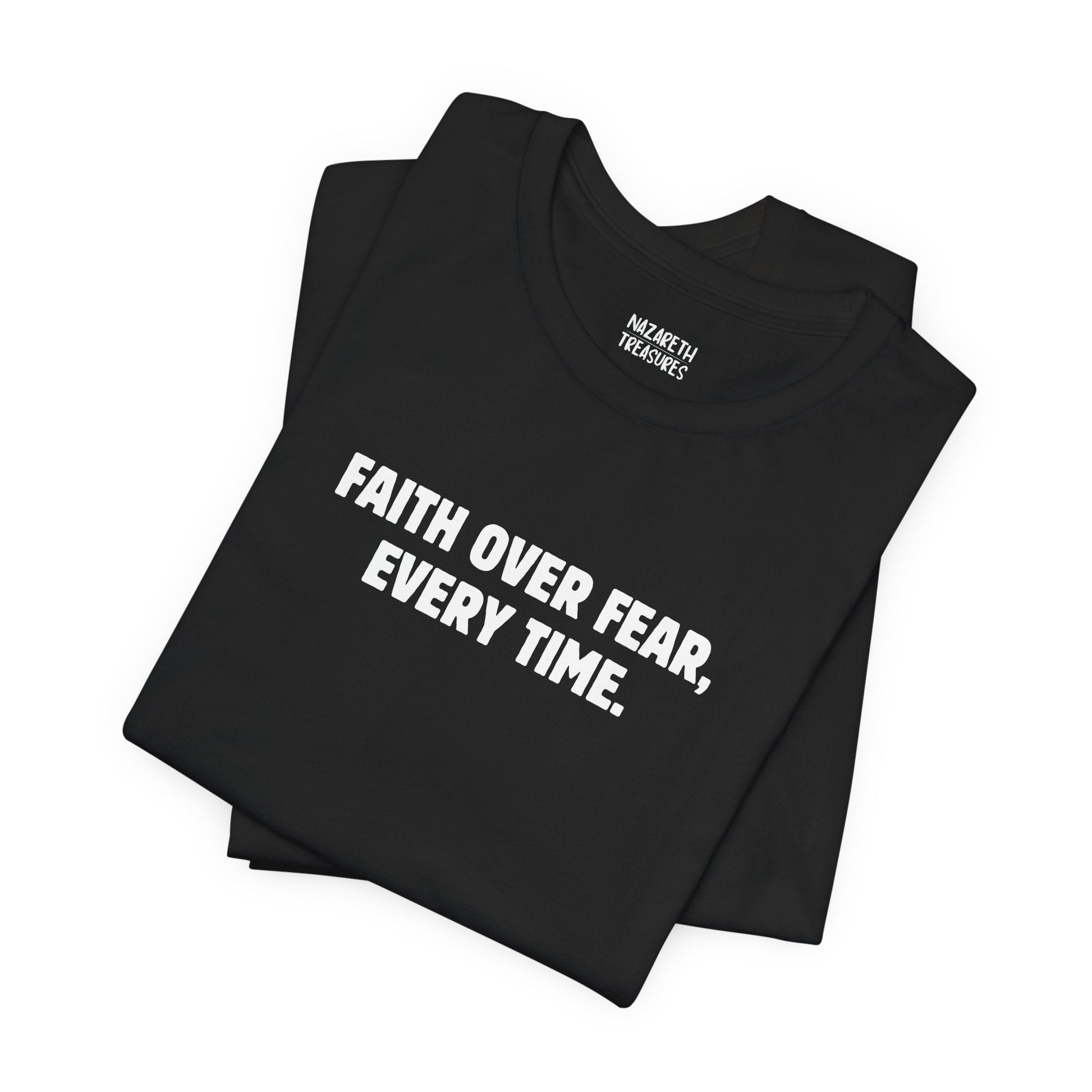 Faith Over Fear, Every Time T-Shirt - T-Shirt - Nazareth Treasures