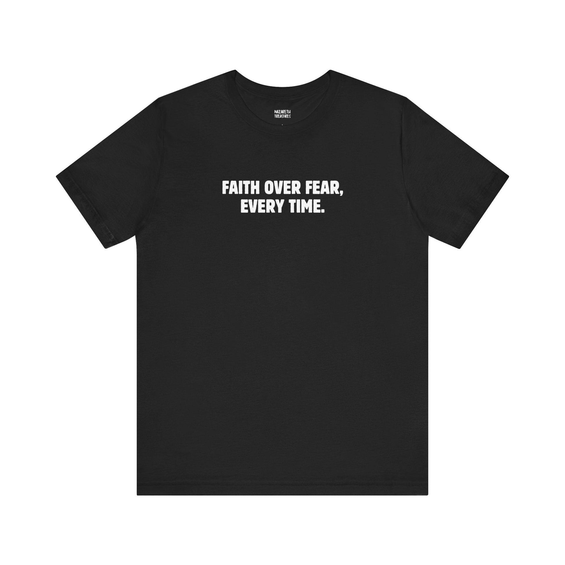 Faith Over Fear, Every Time T-Shirt - T-Shirt - Nazareth Treasures