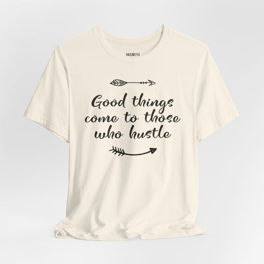 Good things come to those who hustle - Unisex T-Shirt - T-Shirt - Nazareth Treasures