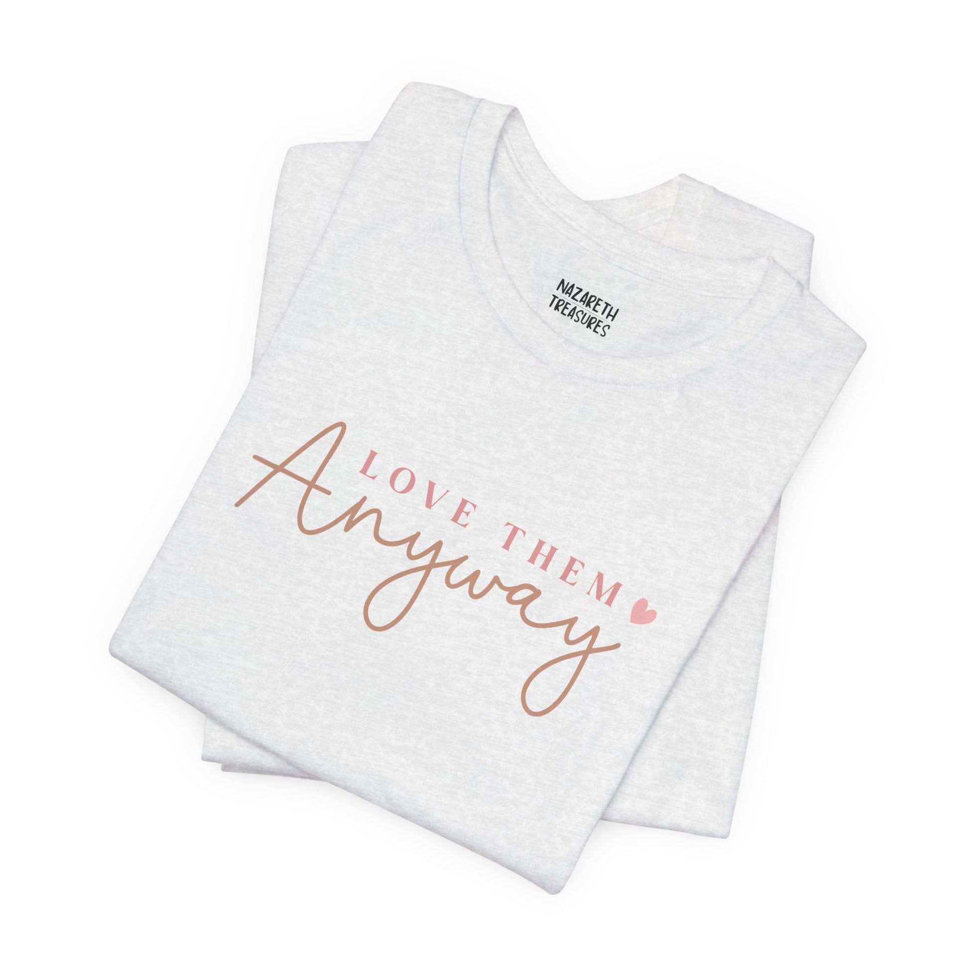 Love Them Anyway - T-Shirt - T-Shirt - Nazareth Treasures
