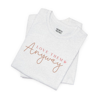 Love Them Anyway - T-Shirt - T-Shirt - Nazareth Treasures