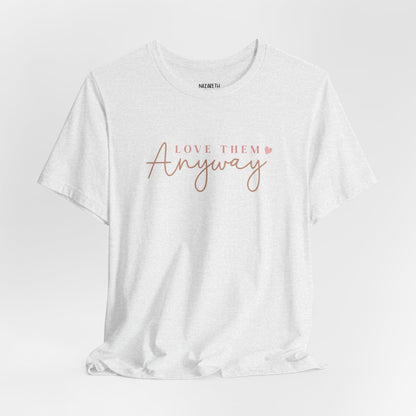 Love Them Anyway - T-Shirt - T-Shirt - Nazareth Treasures