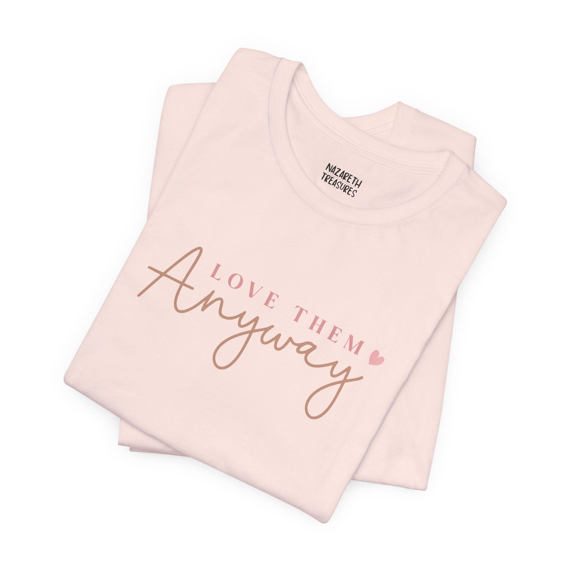 Love Them Anyway - T-Shirt - T-Shirt - Nazareth Treasures