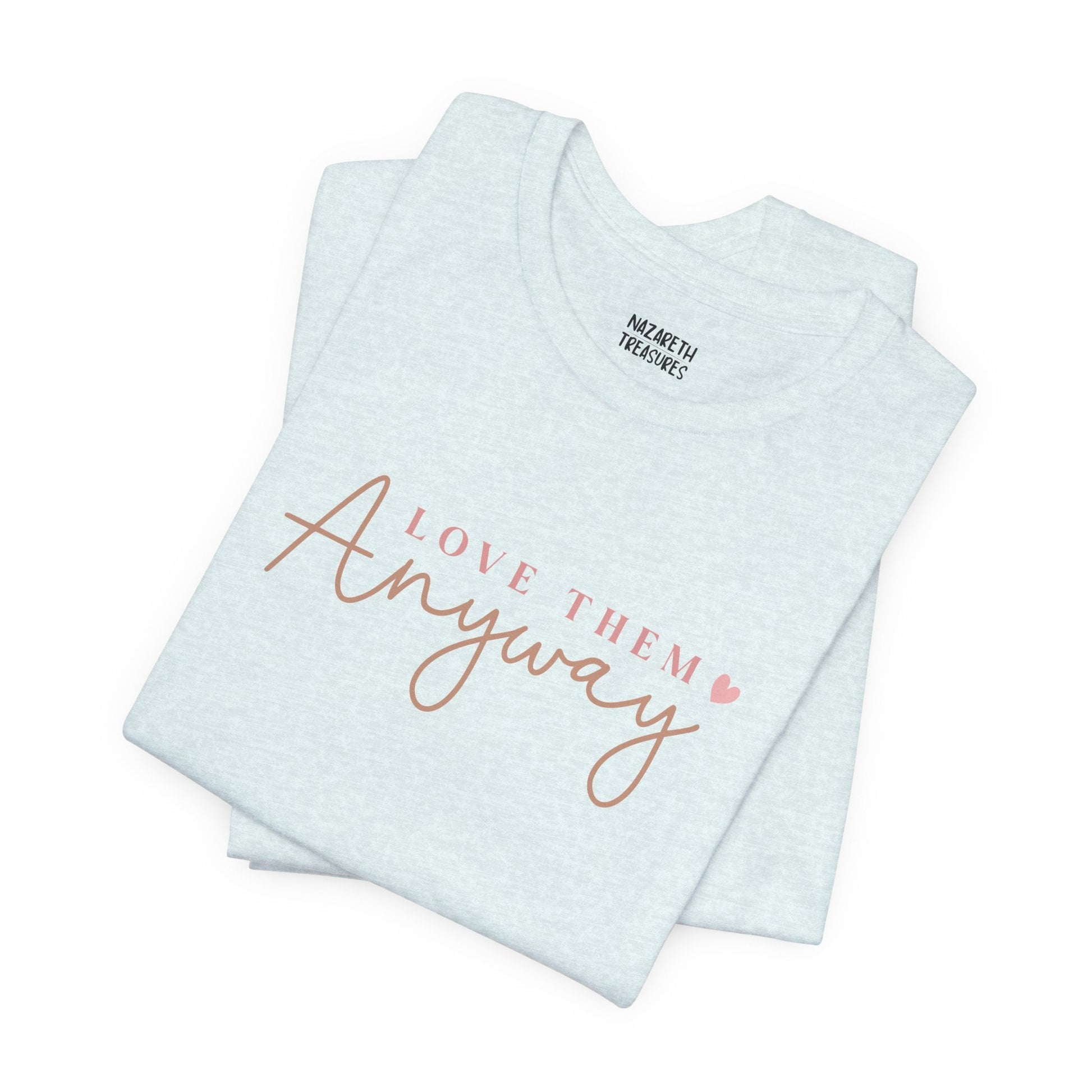 Love Them Anyway - T-Shirt - T-Shirt - Nazareth Treasures