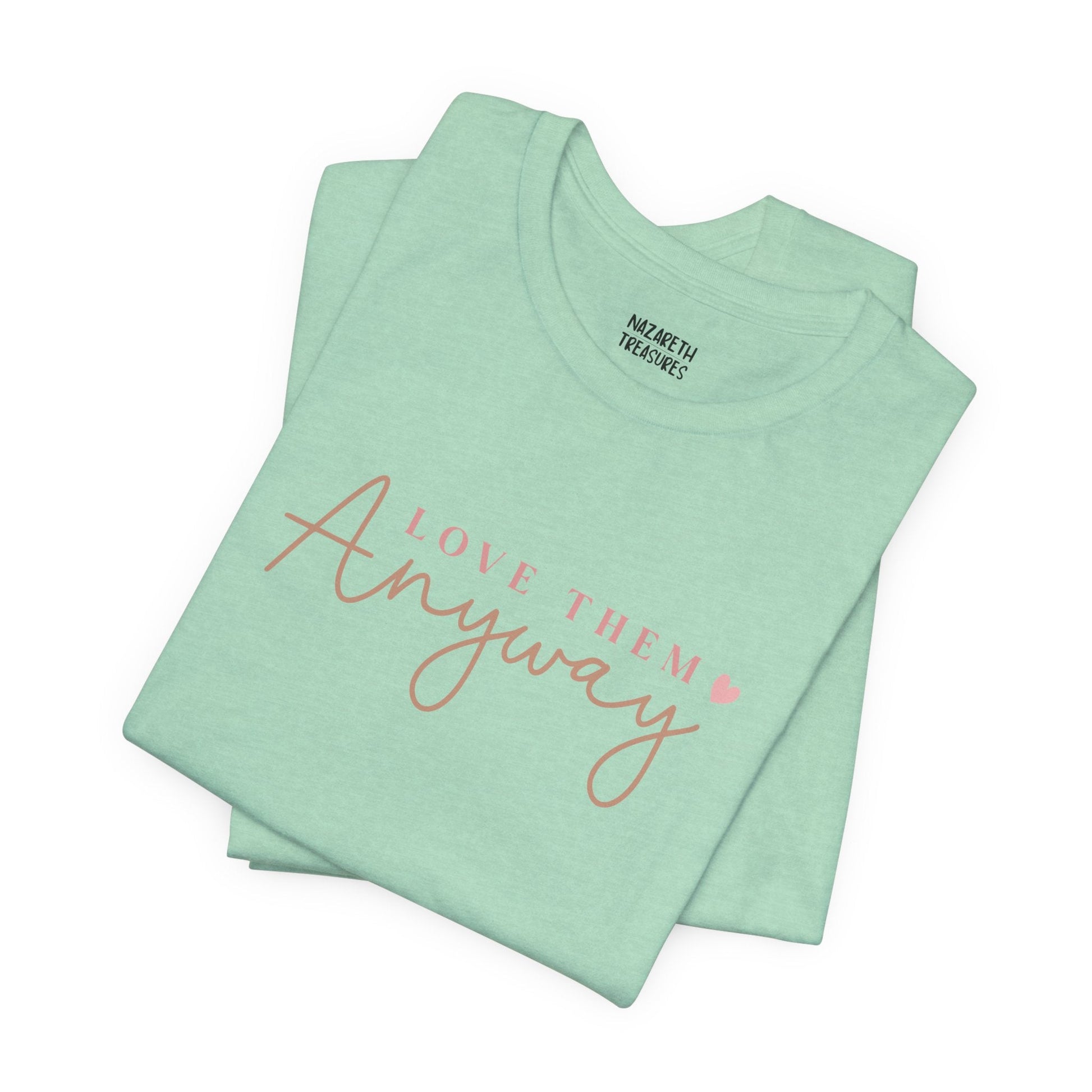 Love Them Anyway - T-Shirt - T-Shirt - Nazareth Treasures