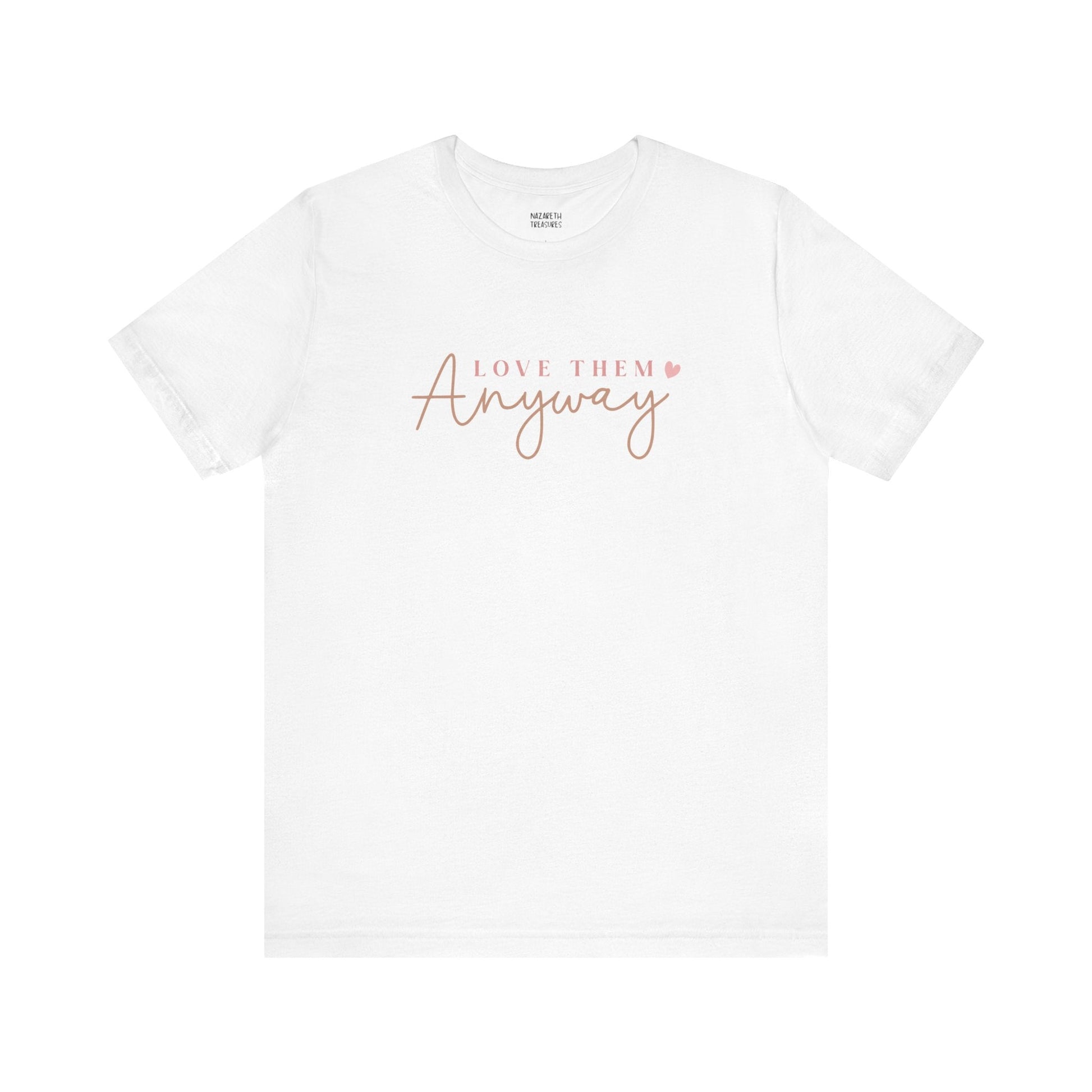 Love Them Anyway - T-Shirt - T-Shirt - Nazareth Treasures